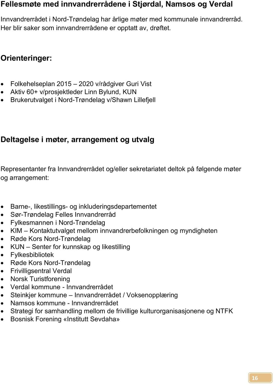 Representanter fra Innvandrerrådet og/eller sekretariatet deltok på følgende møter og arrangement: Barne-, likestillings- og inkluderingsdepartementet Sør-Trøndelag Felles Innvandrerråd Fylkesmannen