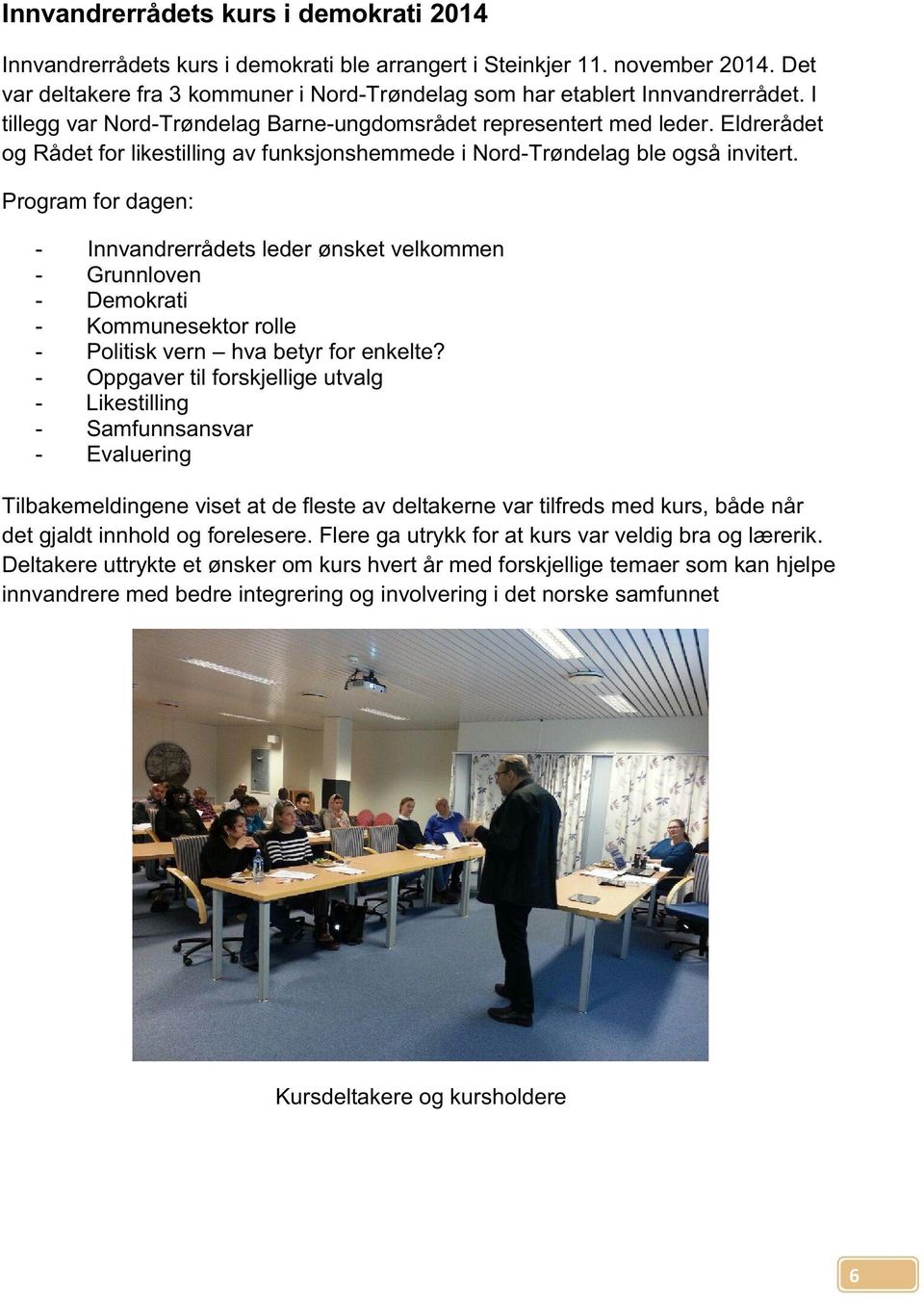 Eldrerådet og Rådet for likestilling av funksjonshemmede i Nord-Trøndelag ble også invitert.