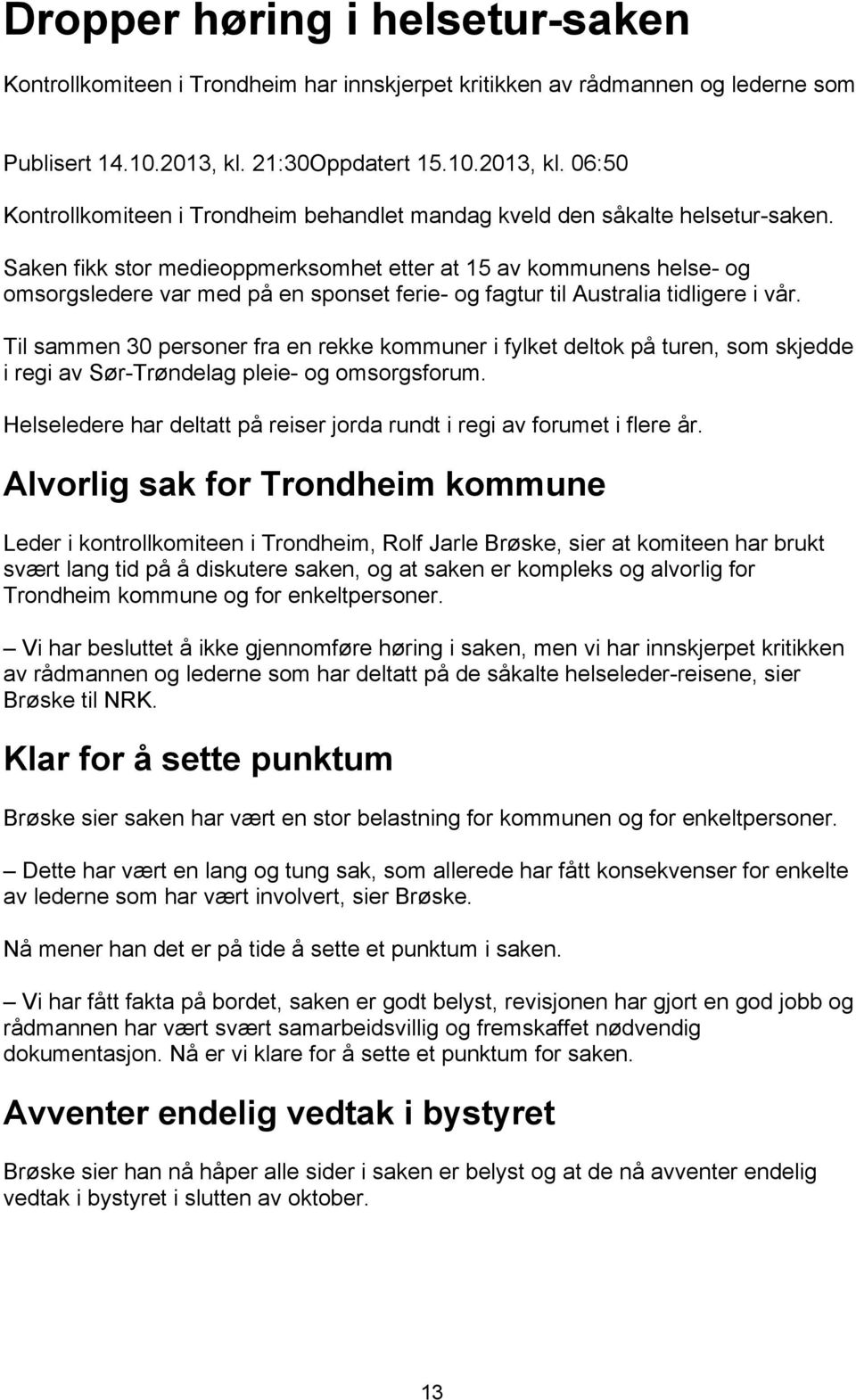 Saken fikk stor medieoppmerksomhet etter at 15 av kommunens helse- og omsorgsledere var med på en sponset ferie- og fagtur til Australia tidligere i vår.