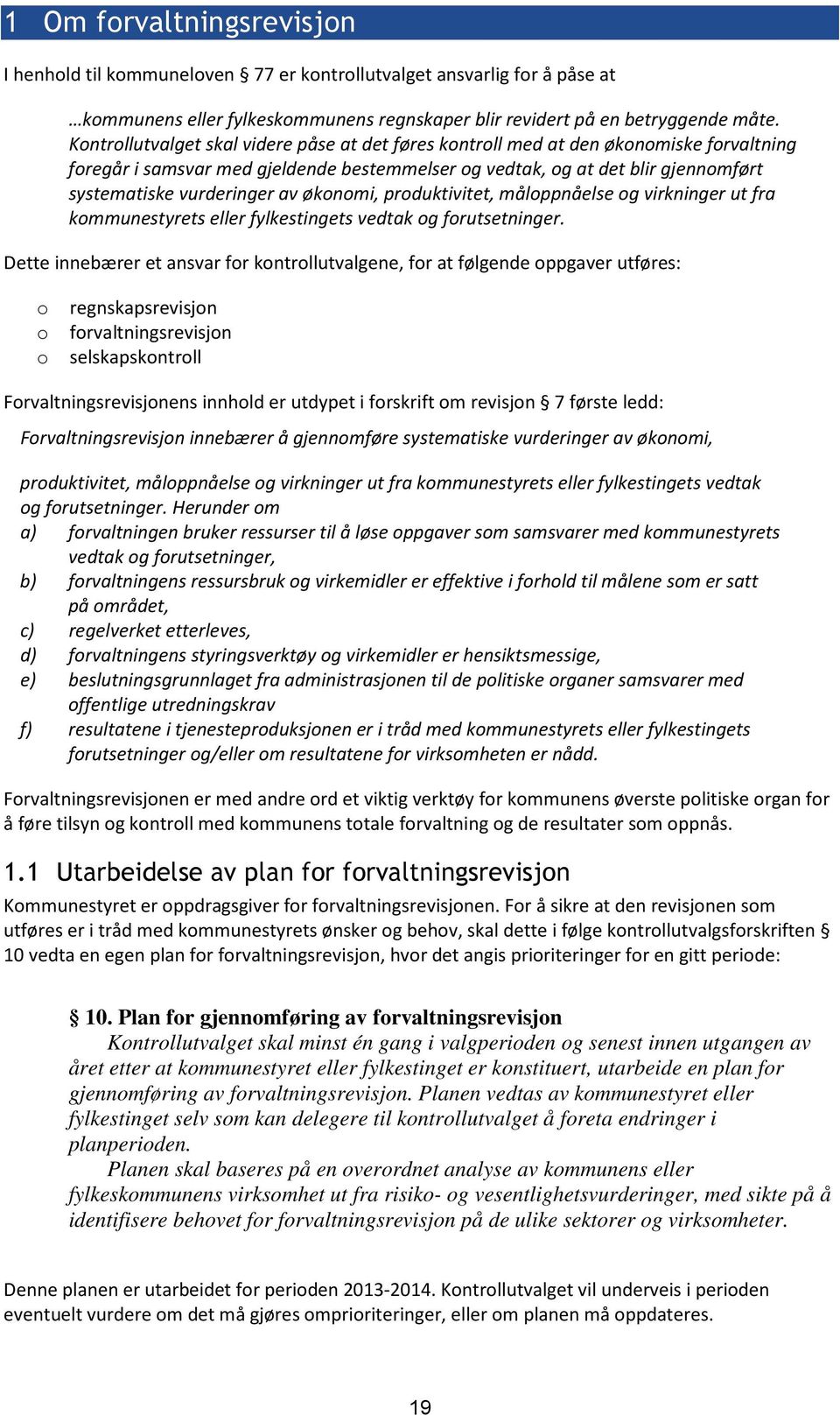 av økonomi, produktivitet, måloppnåelse og virkninger ut fra kommunestyrets eller fylkestingets vedtak og forutsetninger.