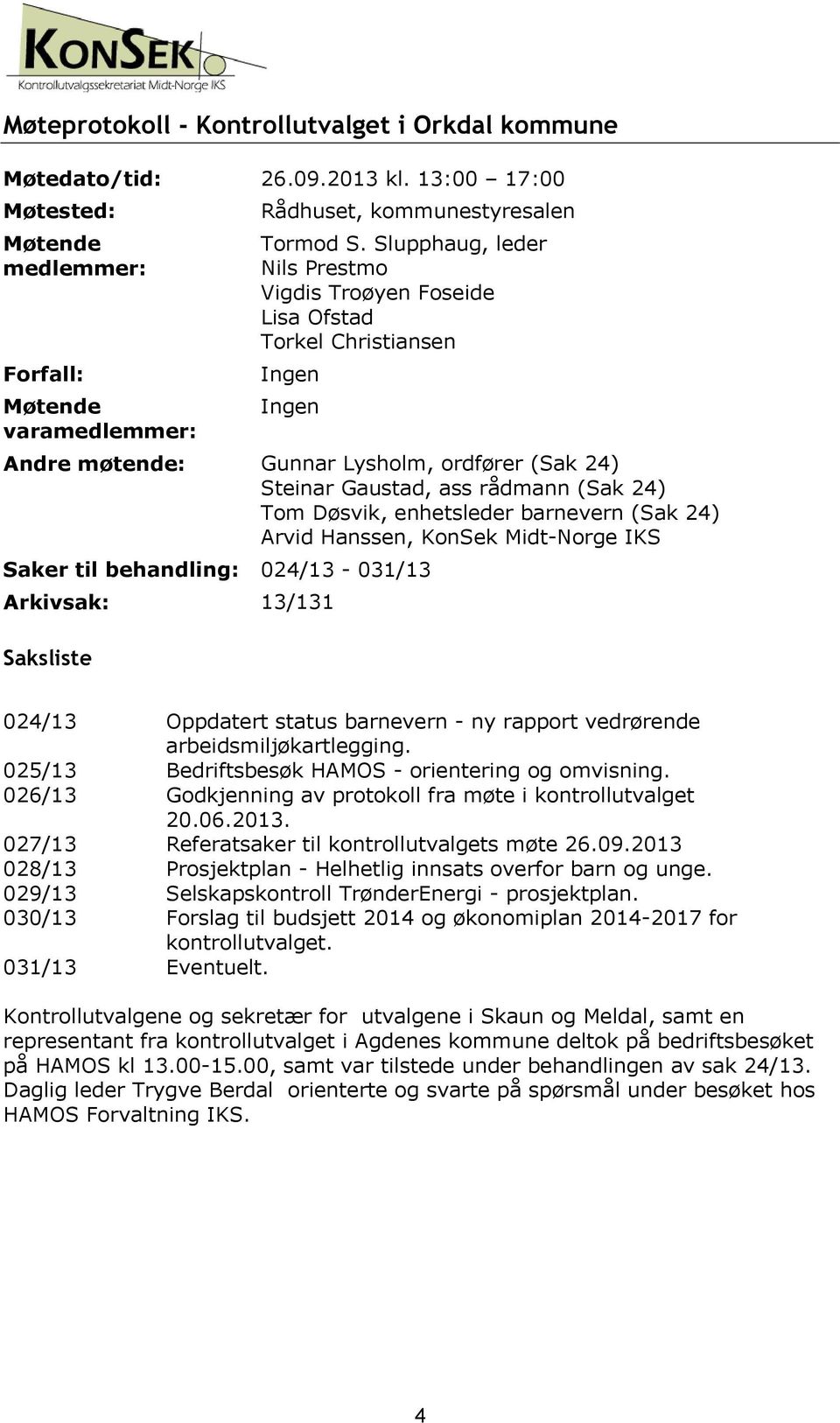 rådmann (Sak 24) Tom Døsvik, enhetsleder barnevern (Sak 24) Arvid Hanssen, KonSek Midt-Norge IKS Saker til behandling: 024/13-031/13 Arkivsak: 13/131 Saksliste 024/13 025/13 026/13 027/13 028/13