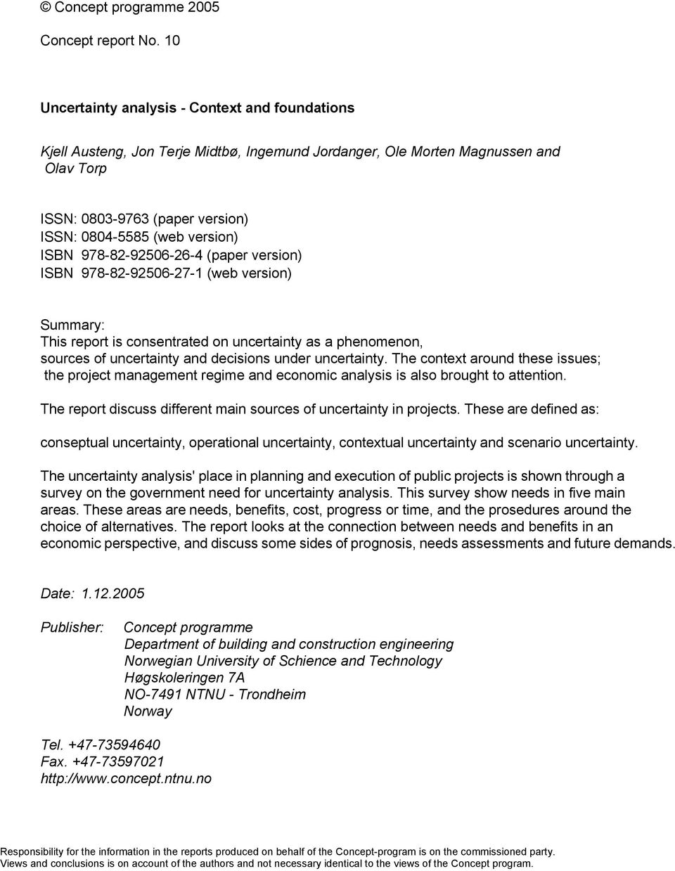 ISBN 978-82-92506-26-4 (paper version) ISBN 978-82-92506-27-1 (web version) Summary: This report is consentrated on uncertainty as a phenomenon, sources of uncertainty and decisions under uncertainty.