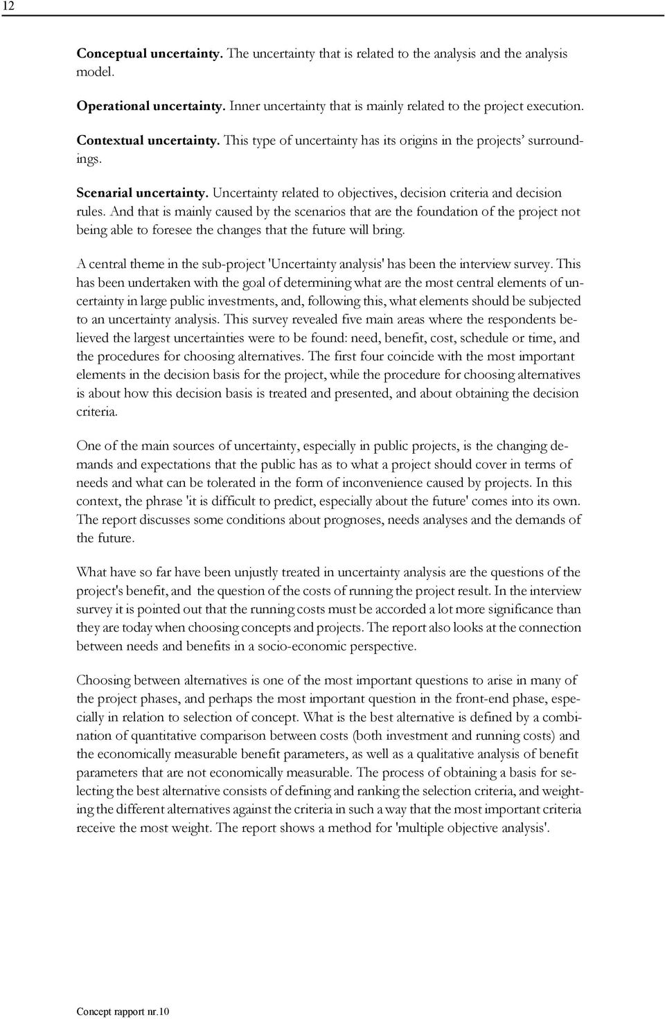 And that is mainly caused by the scenarios that are the foundation of the project not being able to foresee the changes that the future will bring.