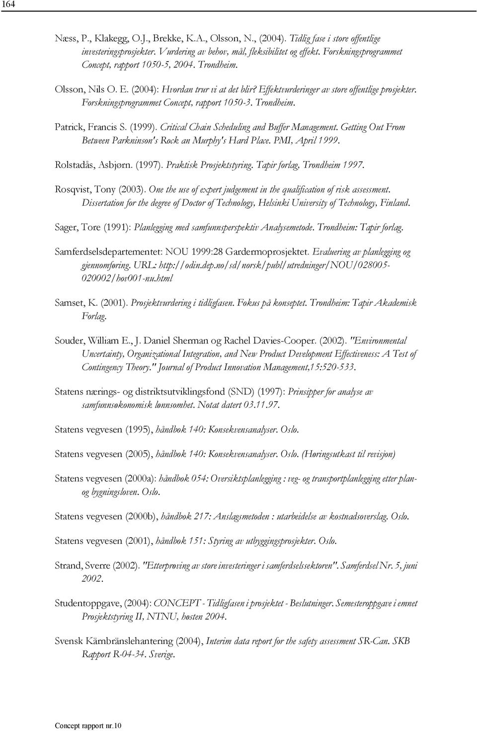 Forskningsprogrammet Concept, rapport 1050-3. Trondheim. Patrick, Francis S. (1999). Critical Chain Scheduling and Buffer Management. Getting Out From Between Parkninson's Rock an Murphy's Hard Place.