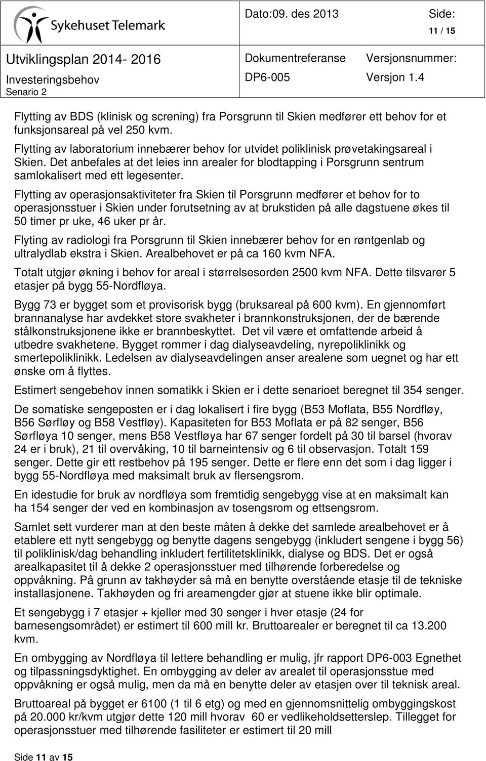 Flytting av operasjonsaktiviteter fra Skien til Porsgrunn medfører et behov for to operasjonsstuer i Skien under forutsetning av at brukstiden på alle dagstuene økes til 50 timer pr uke, 46 uker pr