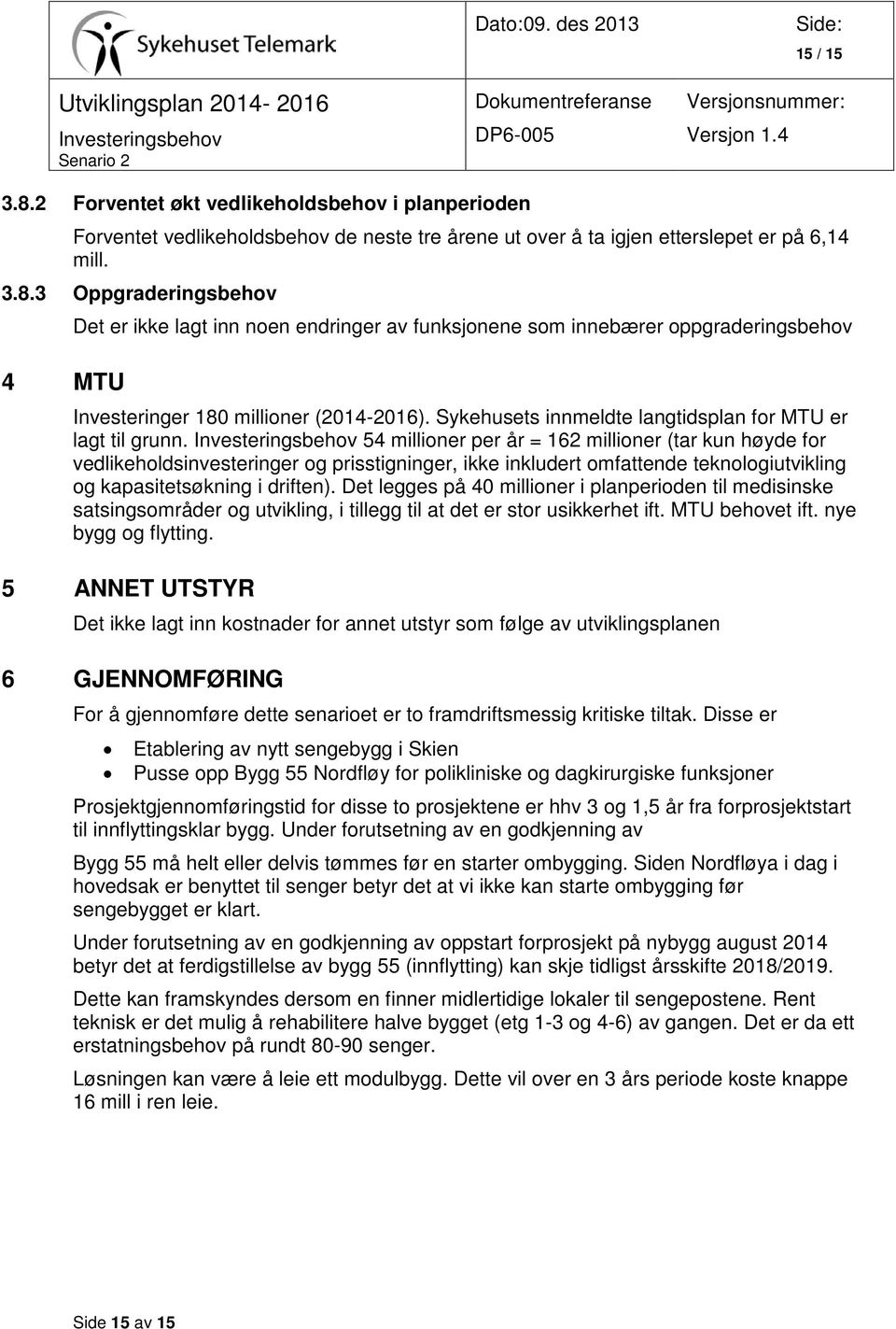 54 millioner per år = 162 millioner (tar kun høyde for vedlikeholdsinvesteringer og prisstigninger, ikke inkludert omfattende teknologiutvikling og kapasitetsøkning i driften).