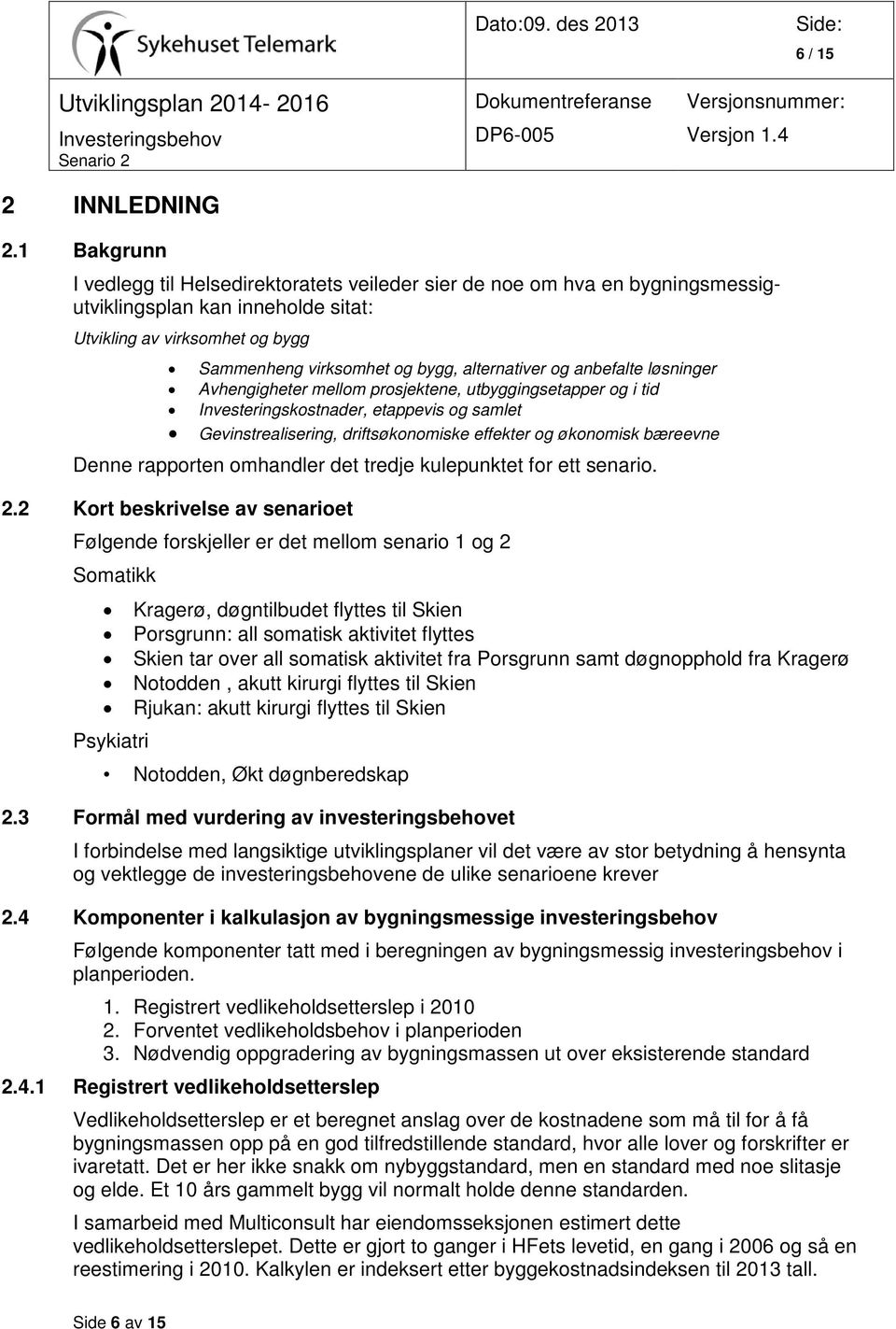 alternativer og anbefalte løsninger Avhengigheter mellom prosjektene, utbyggingsetapper og i tid Investeringskostnader, etappevis og samlet Gevinstrealisering, driftsøkonomiske effekter og økonomisk