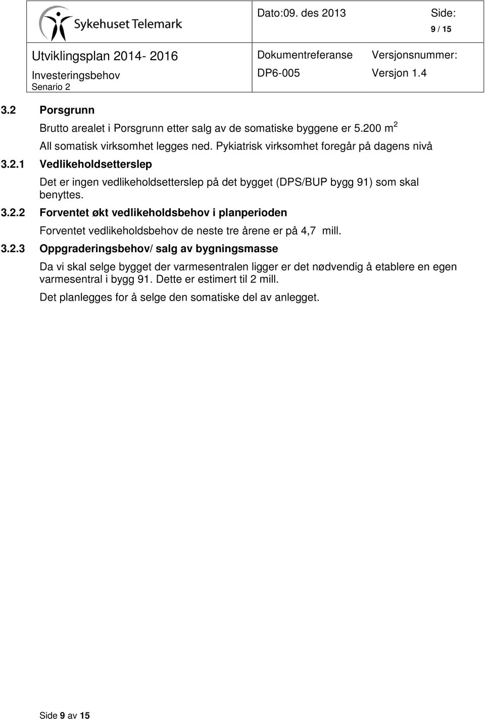 3.2.3 Oppgraderingsbehov/ salg av bygningsmasse Da vi skal selge bygget der varmesentralen ligger er det nødvendig å etablere en egen varmesentral i bygg 91.