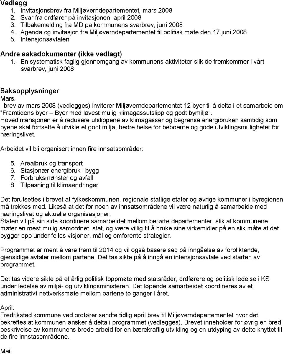 En systematisk faglig gjennomgang av kommunens aktiviteter slik de fremkommer i vårt svarbrev, juni 2008 Saksopplysninger Mars.