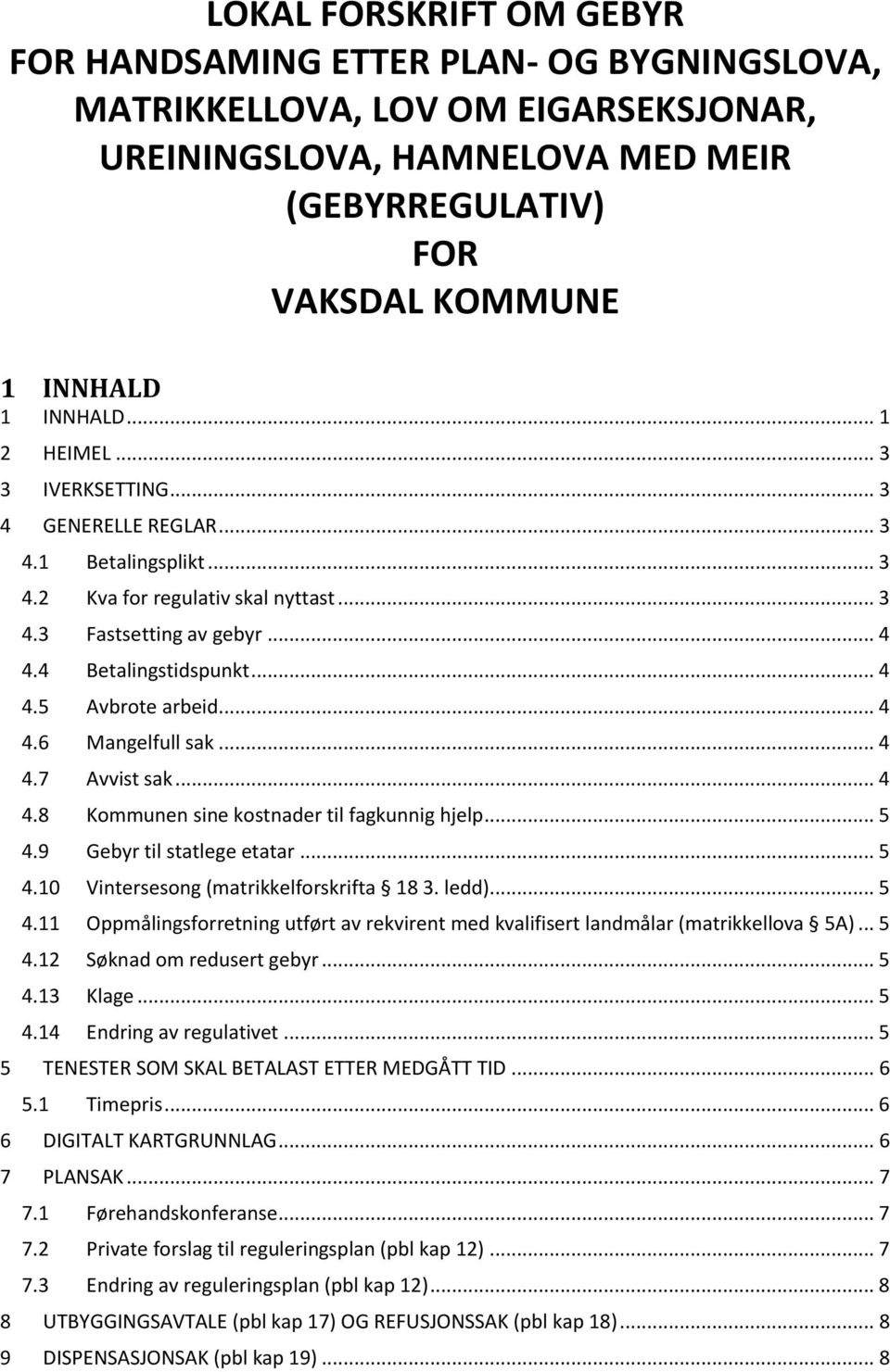 .. 4 4.6 Mangelfull sak... 4 4.7 Avvist sak... 4 4.8 Kommunen sine kostnader til fagkunnig hjelp... 5 4.9 Gebyr til statlege etatar... 5 4.10 Vintersesong (matrikkelforskrifta 18 3. ledd)... 5 4.11 Oppmålingsforretning utført av rekvirent med kvalifisert landmålar (matrikkellova 5A).