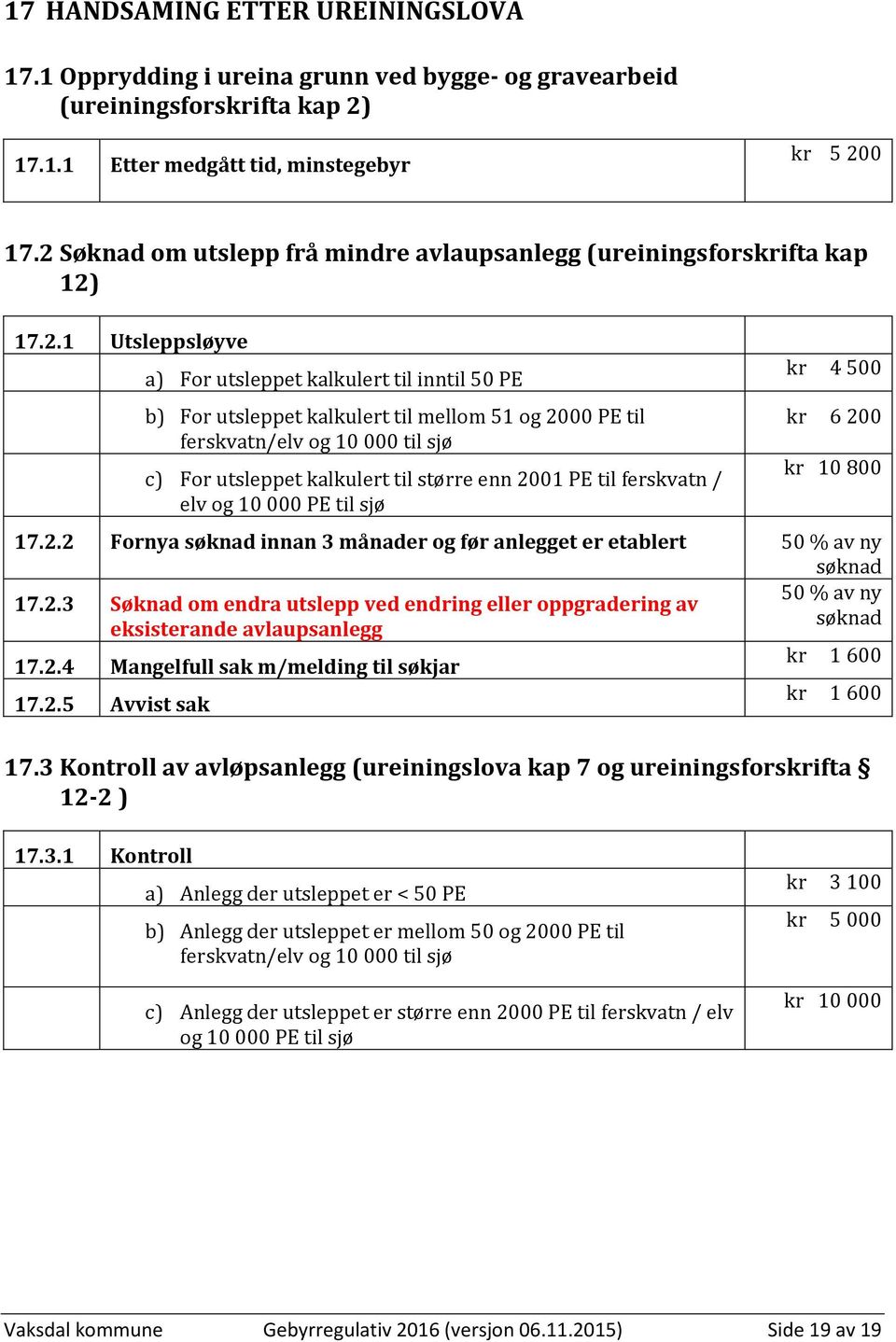 ferskvatn/elv og 10 000 til sjø c) For utsleppet kalkulert til større enn 2001 PE til ferskvatn / elv og 10 000 PE til sjø kr 4 500 kr 6 200 kr 10 800 17.2.2 Fornya søknad innan 3 månader og før anlegget er etablert 50 % av ny søknad 17.