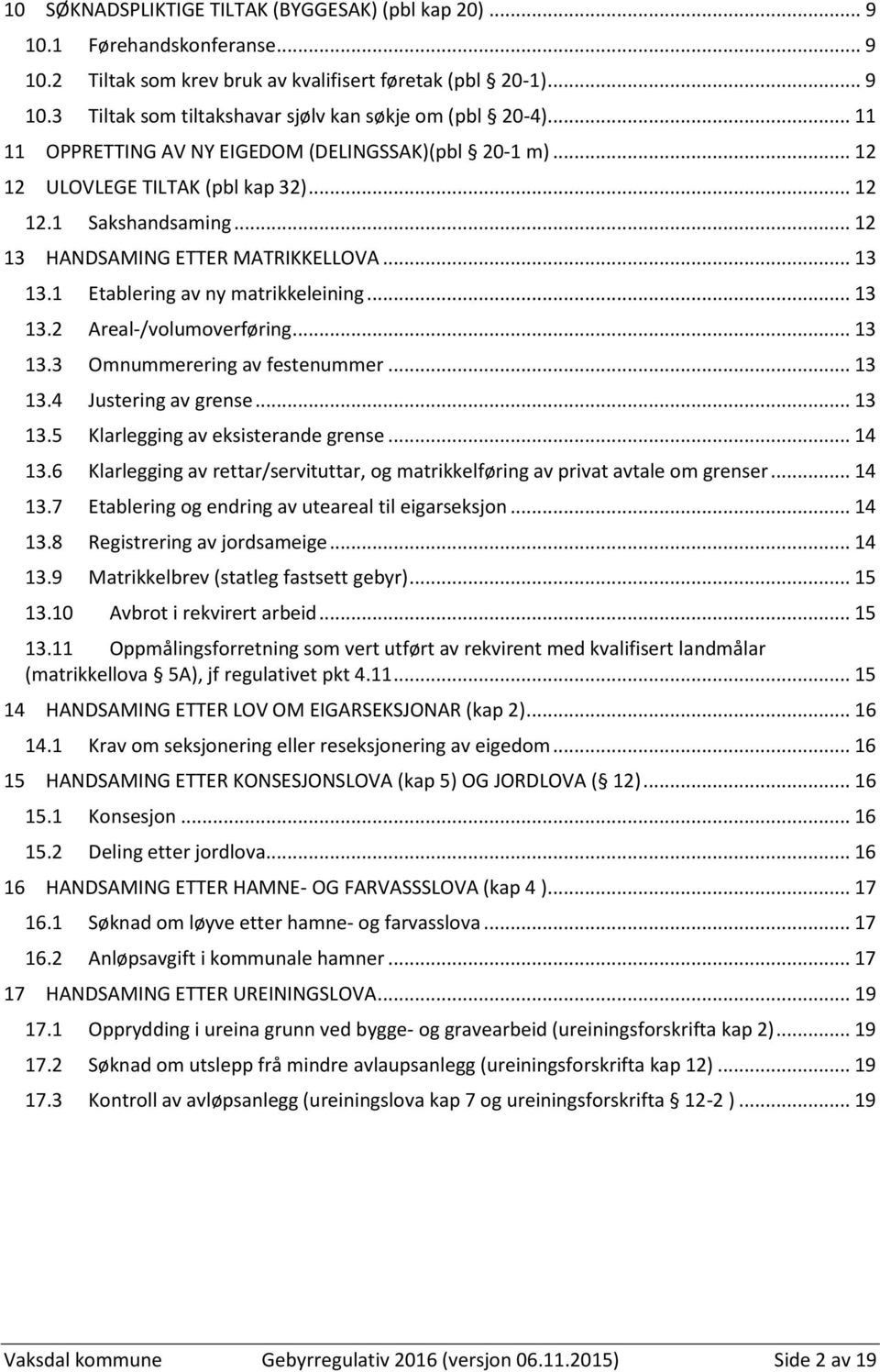 1 Etablering av ny matrikkeleining... 13 13.2 Areal-/volumoverføring... 13 13.3 Omnummerering av festenummer... 13 13.4 Justering av grense... 13 13.5 Klarlegging av eksisterande grense... 14 13.