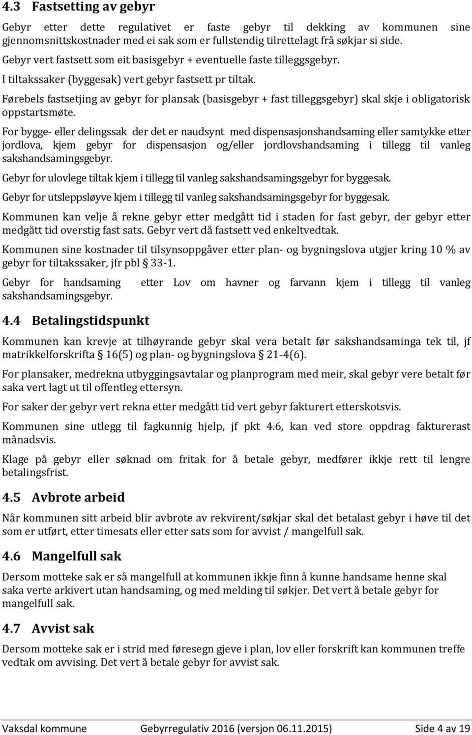 Førebels fastsetjing av gebyr for plansak (basisgebyr + fast tilleggsgebyr) skal skje i obligatorisk oppstartsmøte.