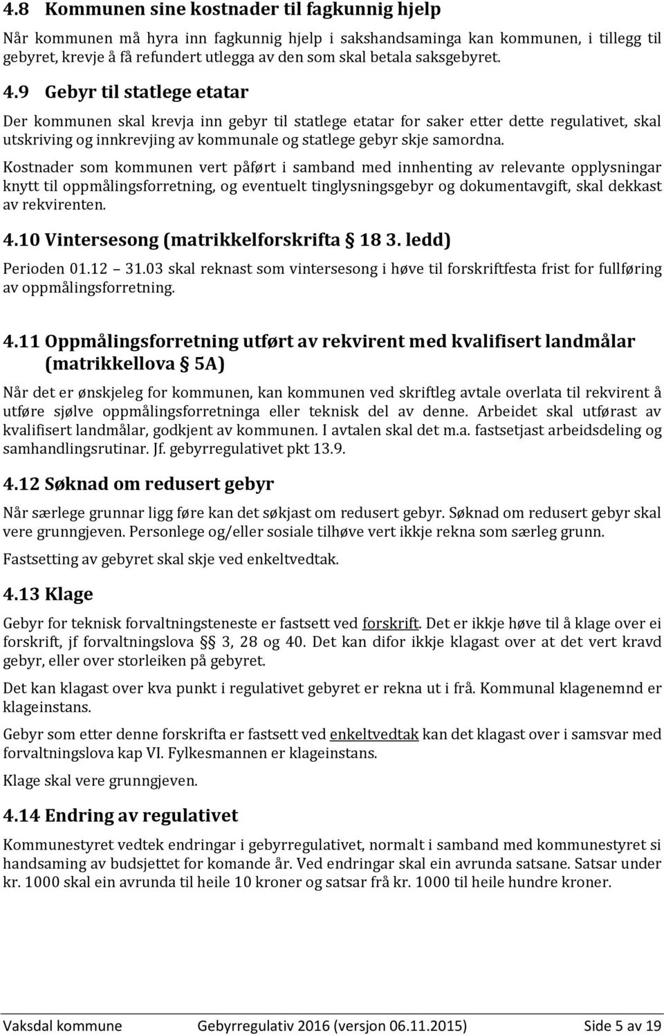 9 Gebyr til statlege etatar Der kommunen skal krevja inn gebyr til statlege etatar for saker etter dette regulativet, skal utskriving og innkrevjing av kommunale og statlege gebyr skje samordna.