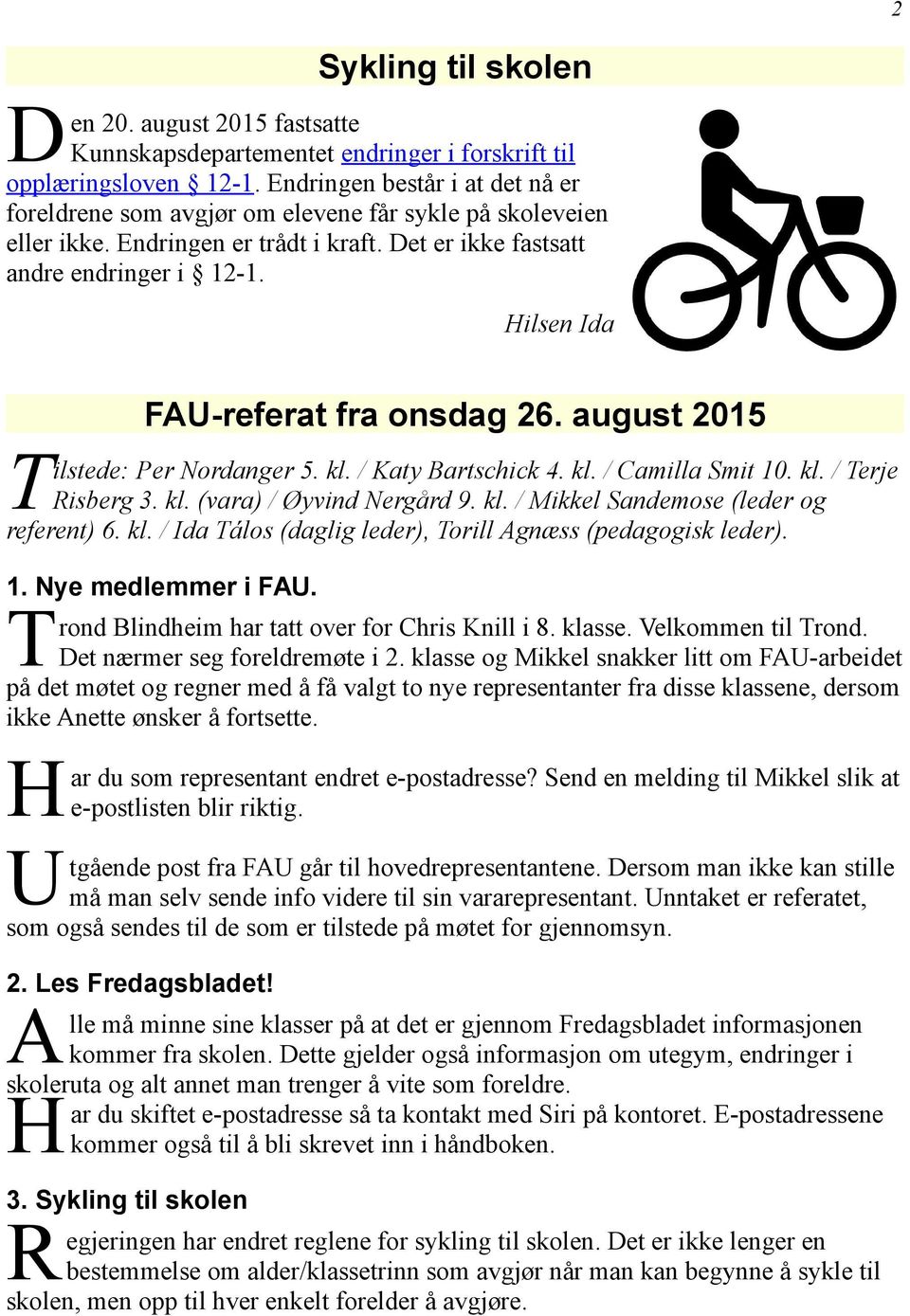 Hilsen Ida FAU-referat fra onsdag 26. august 2015 Tilstede: Per Nordanger 5. kl. / aty Bartschick 4. kl. / Camilla Smit 10. kl. / Terje Risberg 3. kl. (vara) / Øyvind Nergård 9. kl. / Mikkel Sandemose (leder og referent) 6.