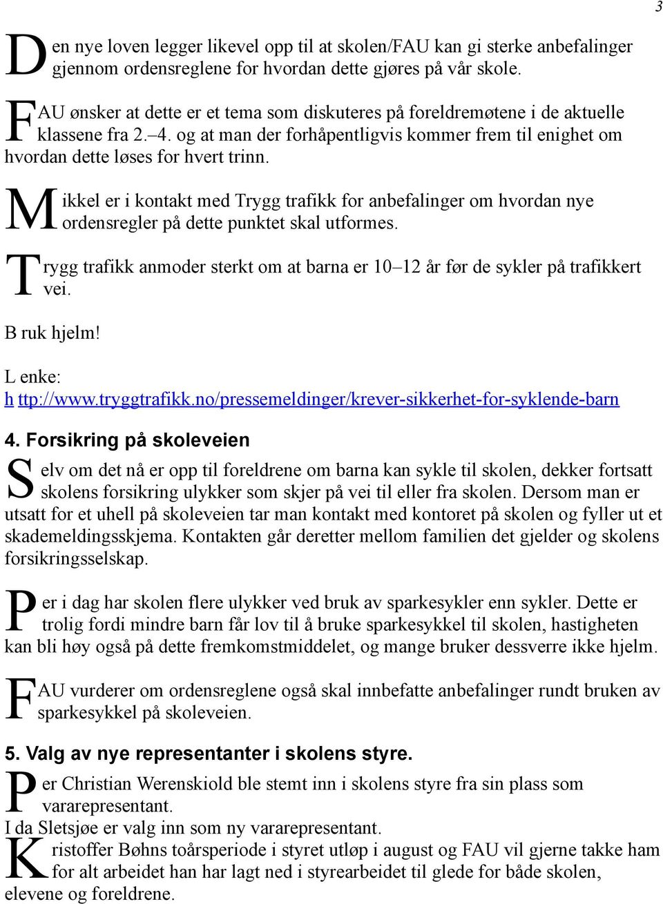 ikkel er i kontakt med Trygg trafikk for anbefalinger om hvordan nye M ordensregler på dette punktet skal utformes.