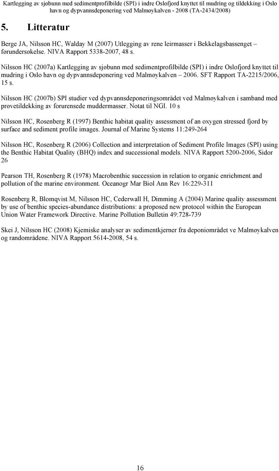Nilsson HC (2007b) SPI studier ved dypvannsdeponeringsområdet ved Malmøykalven i samband med prøvetildekking av forurensede muddermasser. Notat til NGI.
