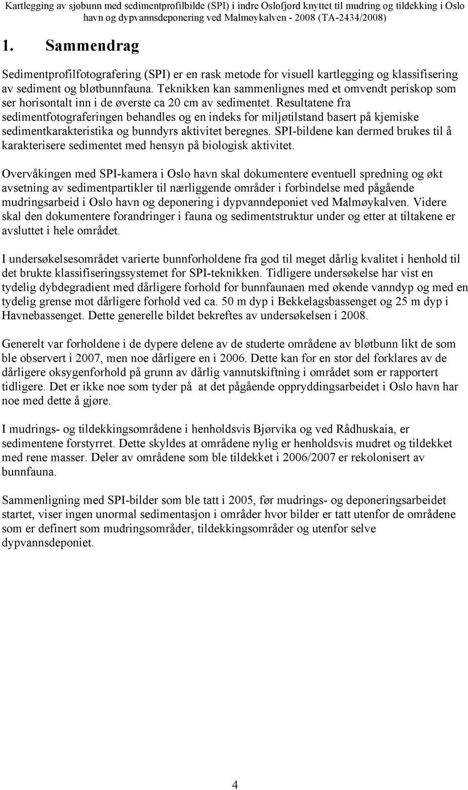 Resultatene fra sedimentfotograferingen behandles og en indeks for miljøtilstand basert på kjemiske sedimentkarakteristika og bunndyrs aktivitet beregnes.