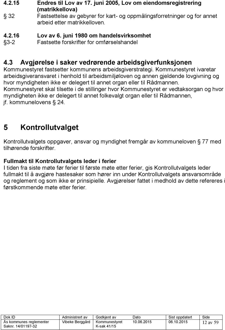 Kommunestyret ivaretar arbeidsgiveransvaret i henhold til arbeidsmiljøloven og annen gjeldende lovgivning og hvor myndigheten ikke er delegert til annet organ eller til Rådmannen.