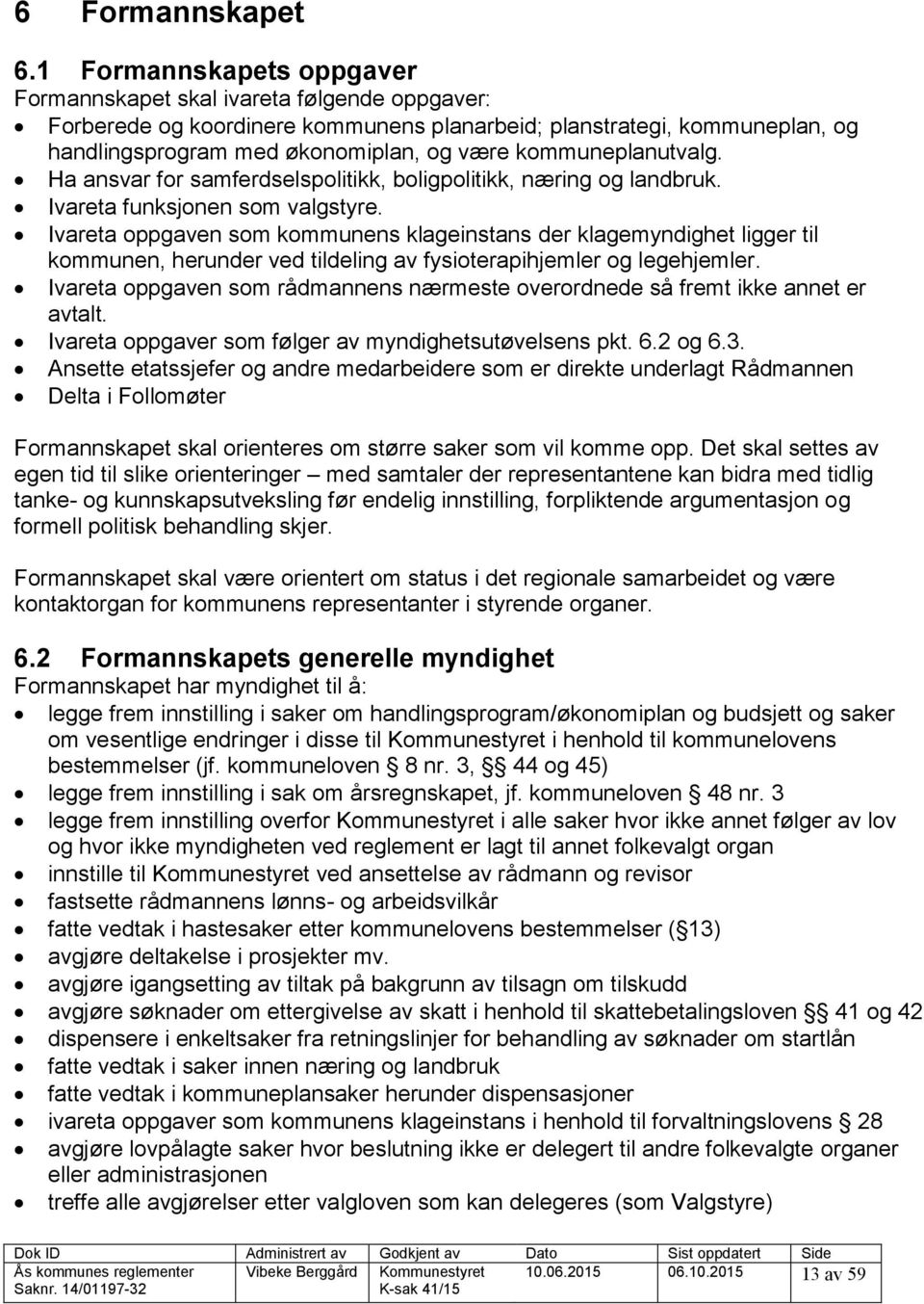 kommuneplanutvalg. Ha ansvar for samferdselspolitikk, boligpolitikk, næring og landbruk. Ivareta funksjonen som valgstyre.