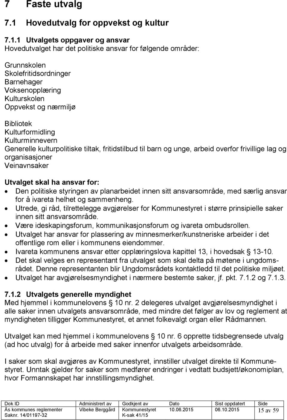 1 Utvalgets oppgaver og ansvar Hovedutvalget har det politiske ansvar for følgende områder: Grunnskolen Skolefritidsordninger Barnehager Voksenopplæring Kulturskolen Oppvekst og nærmiljø Bibliotek