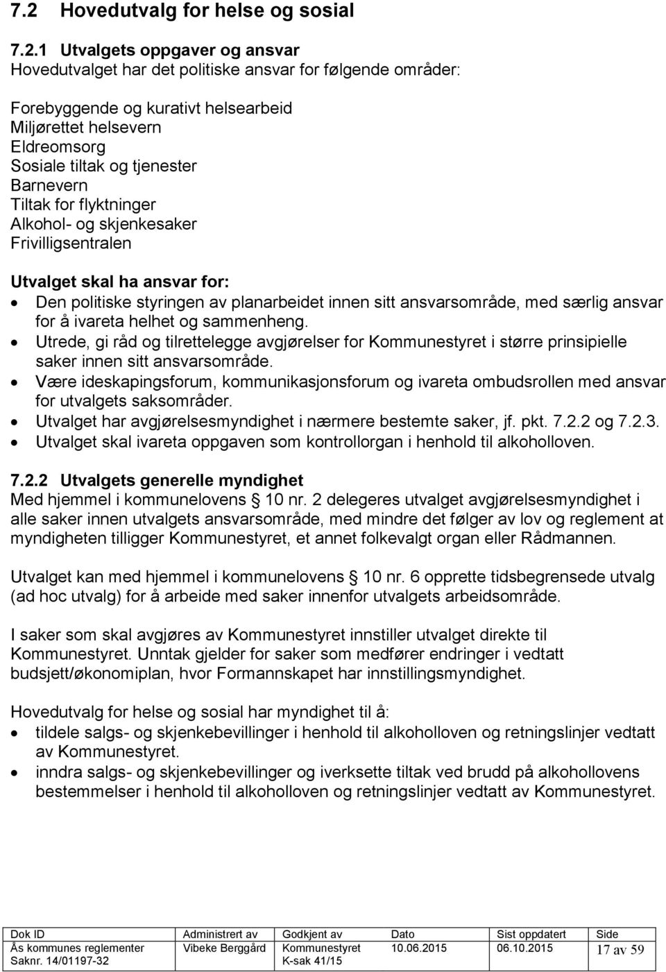 ansvarsområde, med særlig ansvar for å ivareta helhet og sammenheng. Utrede, gi råd og tilrettelegge avgjørelser for Kommunestyret i større prinsipielle saker innen sitt ansvarsområde.