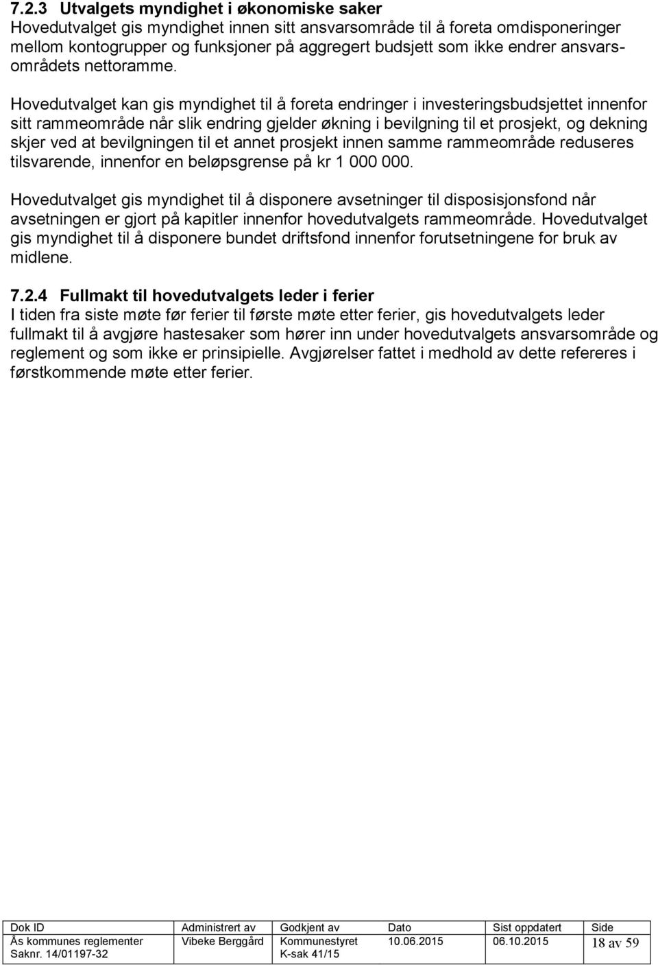 Hovedutvalget kan gis myndighet til å foreta endringer i investeringsbudsjettet innenfor sitt rammeområde når slik endring gjelder økning i bevilgning til et prosjekt, og dekning skjer ved at