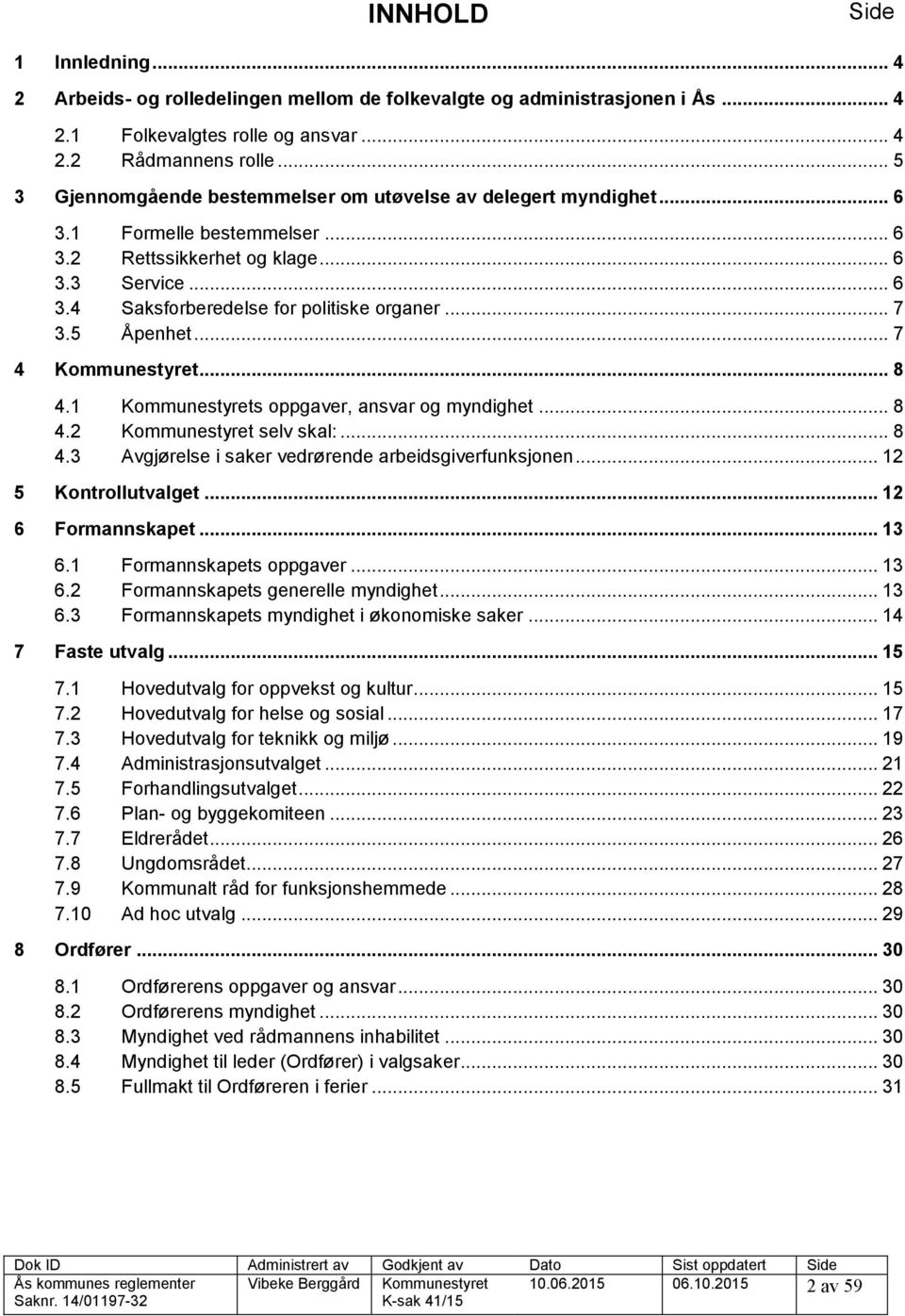 .. 7 3.5 Åpenhet... 7 4 Kommunestyret... 8 4.1 Kommunestyrets oppgaver, ansvar og myndighet... 8 4.2 Kommunestyret selv skal:... 8 4.3 Avgjørelse i saker vedrørende arbeidsgiverfunksjonen.