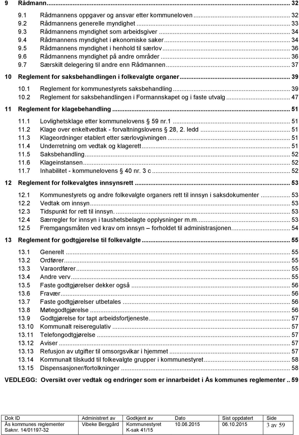 .. 37 10 Reglement for saksbehandlingen i folkevalgte organer... 39 10.1 Reglement for kommunestyrets saksbehandling... 39 10.2 Reglement for saksbehandlingen i Formannskapet og i faste utvalg.