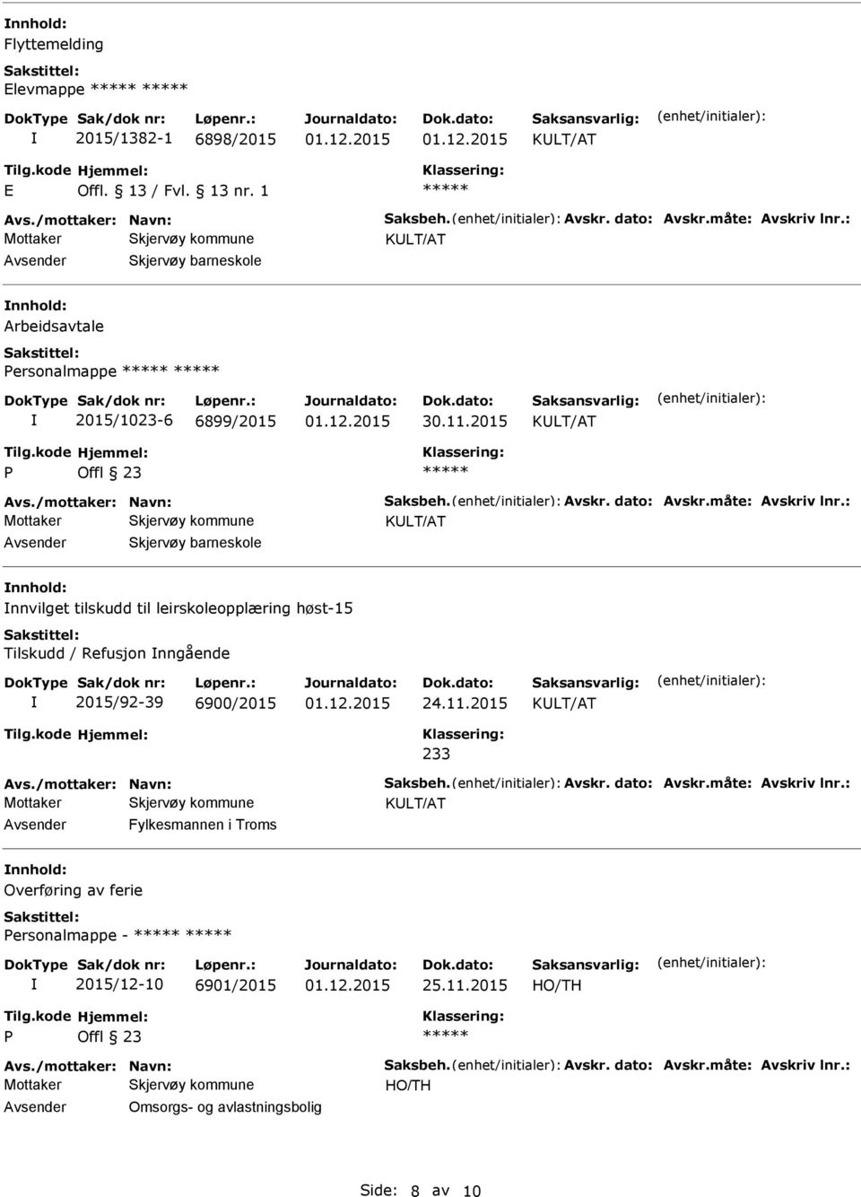 : Skjervøy barneskole nnvilget tilskudd til leirskoleopplæring høst-15 Tilskudd / Refusjon nngående 2015/92-39 6900/2015 233 Avs./mottaker: Navn: Saksbeh. Avskr.