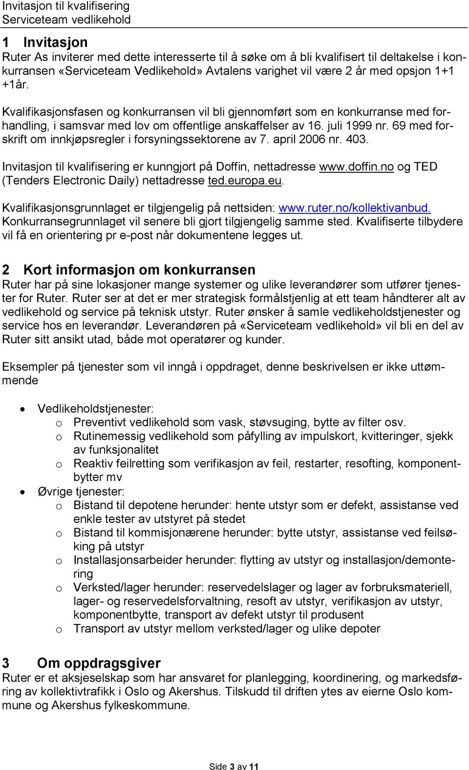 69 med forskrift om innkjøpsregler i forsyningssektorene av 7. april 2006 nr. 403. Invitasjon til kvalifisering er kunngjort på Doffin, nettadresse www.doffin.