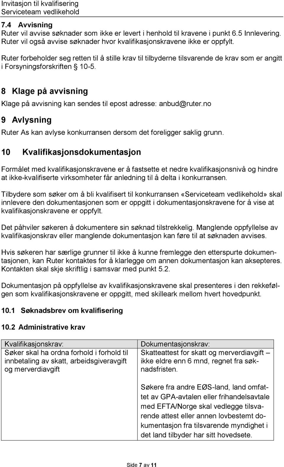 8 Klage på avvisning Klage på avvisning kan sendes til epost adresse: anbud@ruter.no 9 Avlysning Ruter As kan avlyse konkurransen dersom det foreligger saklig grunn.