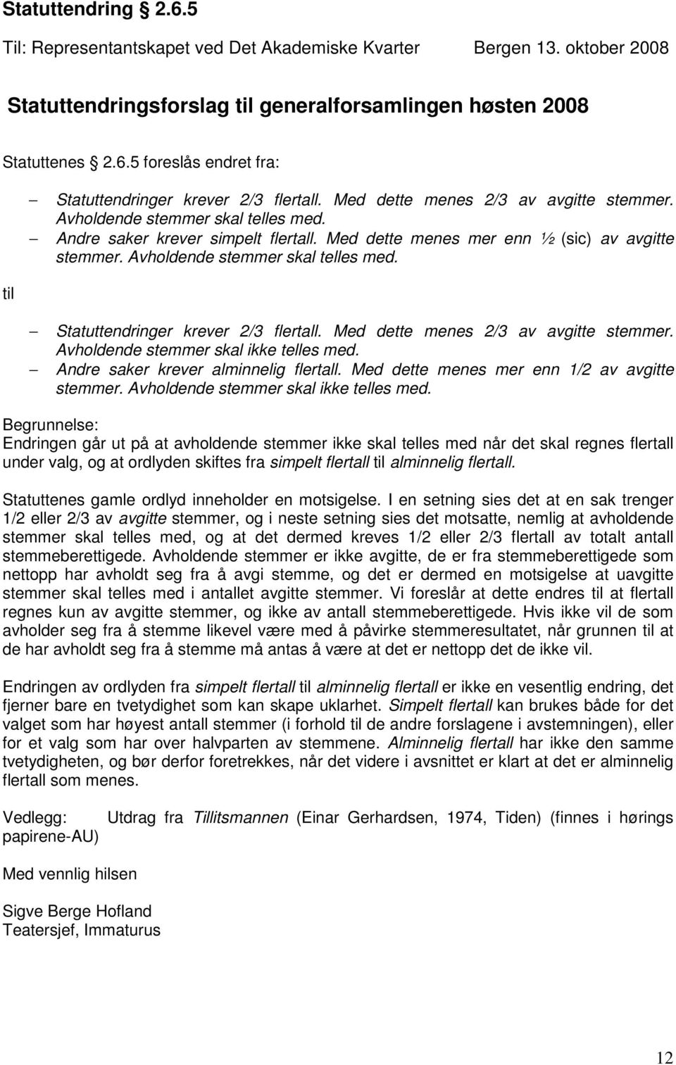 Med dette menes 2/3 av avgitte stemmer. Avholdende stemmer skal ikke telles med. Andre saker krever alminnelig flertall. Med dette menes mer enn 1/2 av avgitte stemmer.