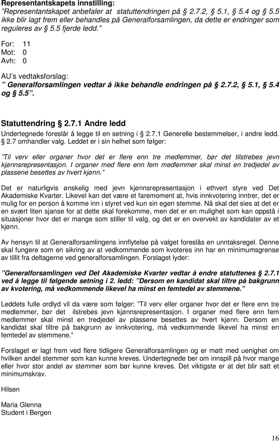 For: 11 Mot: 0 Avh: 0 AU s vedtaksforslag: Generalforsamlingen vedtar å ikke behandle endringen på 2.7.2, 5.1, 5.4 og 5.5. Statuttendring 2.7.1 Andre ledd Undertegnede foreslår å legge til en setning i 2.