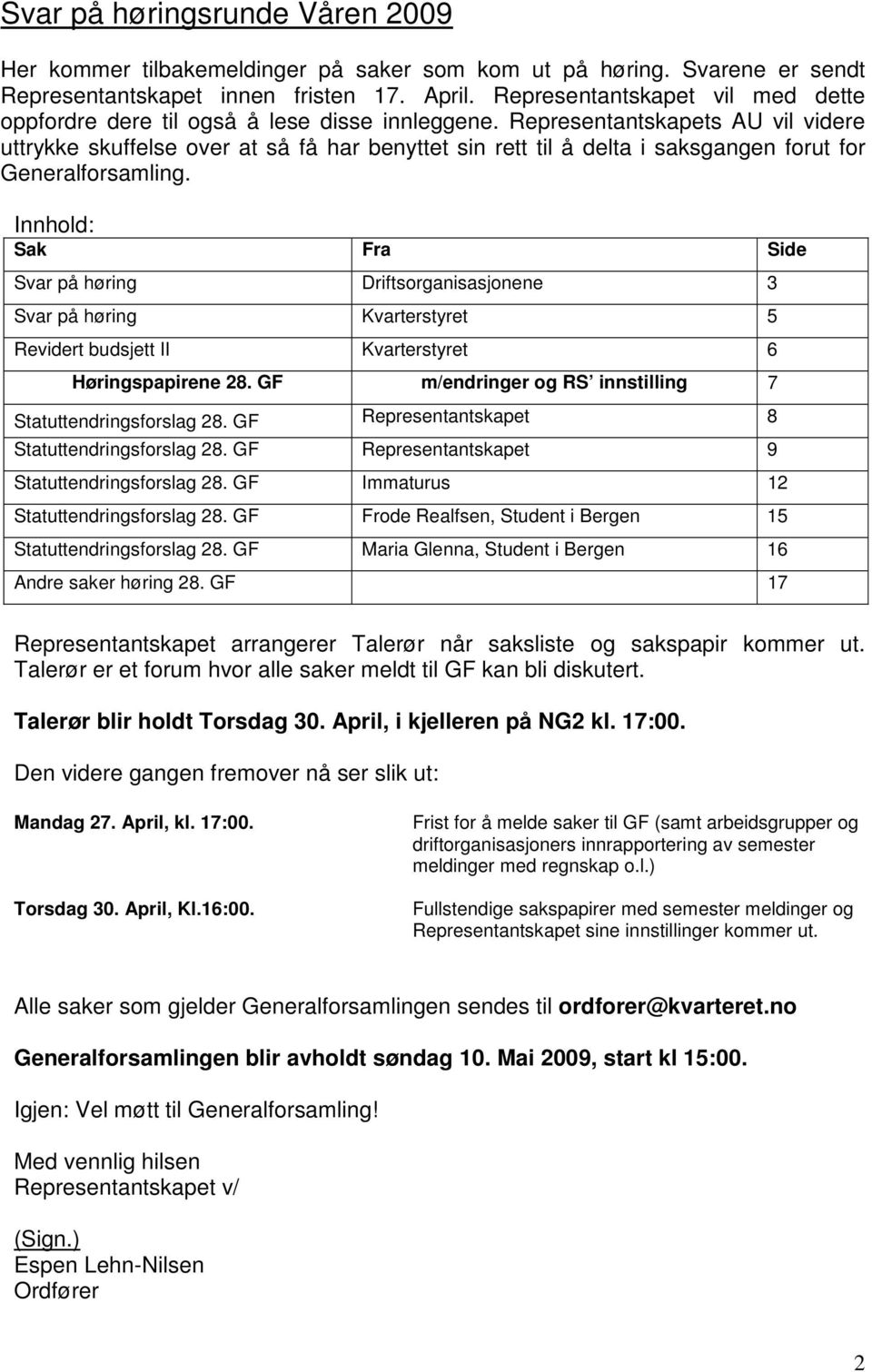 Representantskapets AU vil videre uttrykke skuffelse over at så få har benyttet sin rett til å delta i saksgangen forut for Generalforsamling.