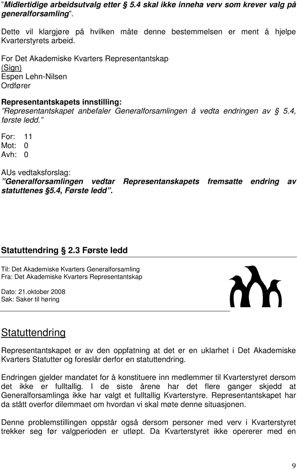 For: 11 Mot: 0 Avh: 0 AUs vedtaksforslag: Generalforsamlingen vedtar Representanskapets fremsatte endring av statuttenes 5.4, Første ledd. Statuttendring 2.