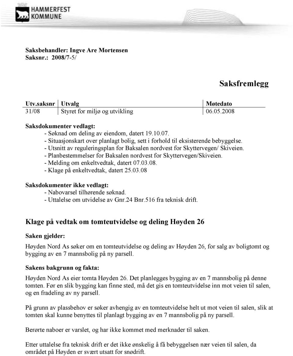 - Utsnitt av reguleringsplan for Baksalen nordvest for Skyttervegen/ Skiveien. - Planbestemmelser for Baksalen nordvest for Skyttervegen/Skiveien. - Melding om enkeltvedtak, datert 07.03.08.