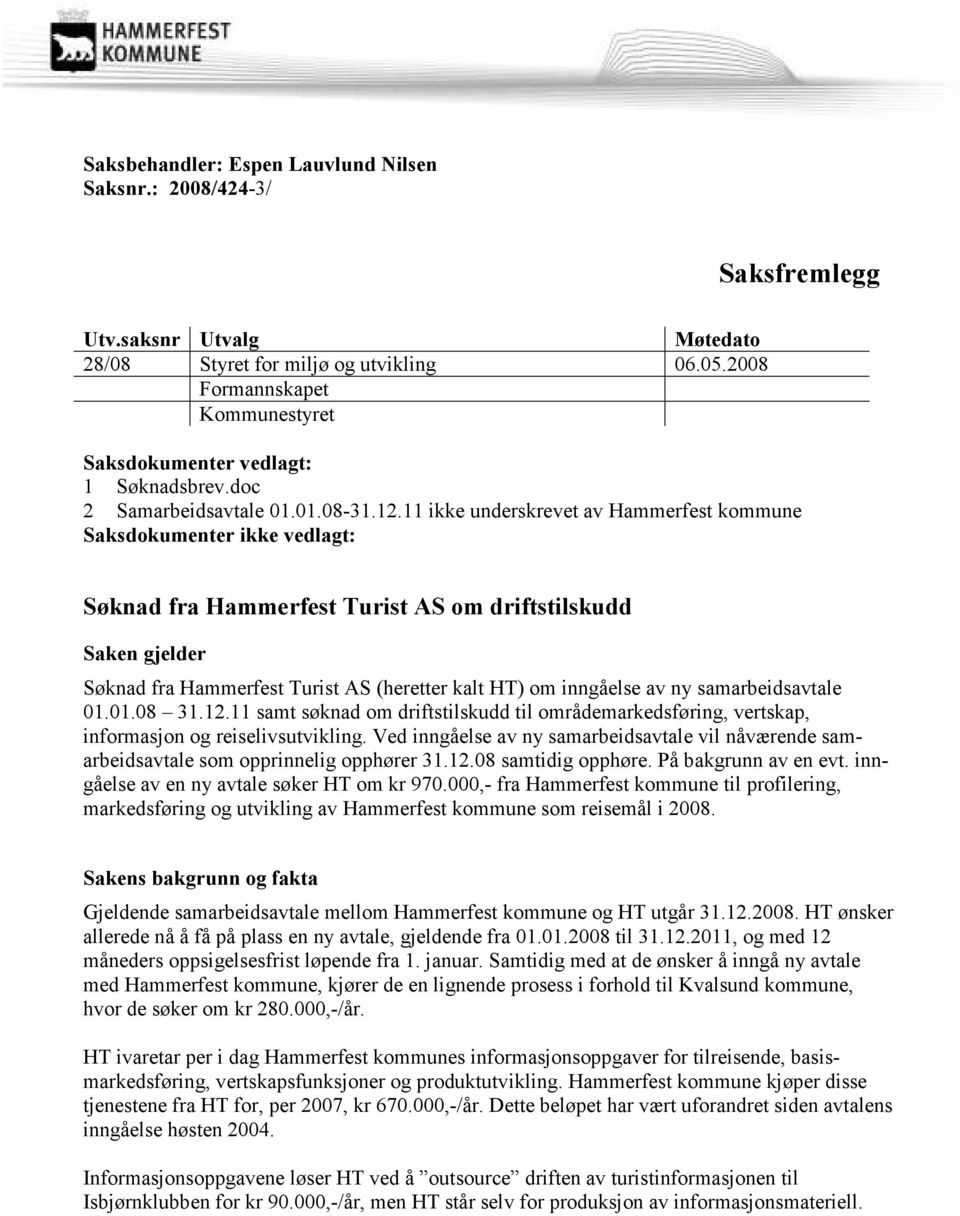 11 ikke underskrevet av Hammerfest kommune Saksdokumenter ikke vedlagt: Søknad fra Hammerfest Turist AS om driftstilskudd Saken gjelder Søknad fra Hammerfest Turist AS (heretter kalt HT) om inngåelse