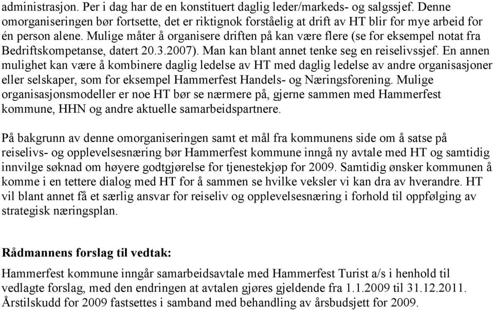 Mulige måter å organisere driften på kan være flere (se for eksempel notat fra Bedriftskompetanse, datert 20.3.2007). Man kan blant annet tenke seg en reiselivssjef.