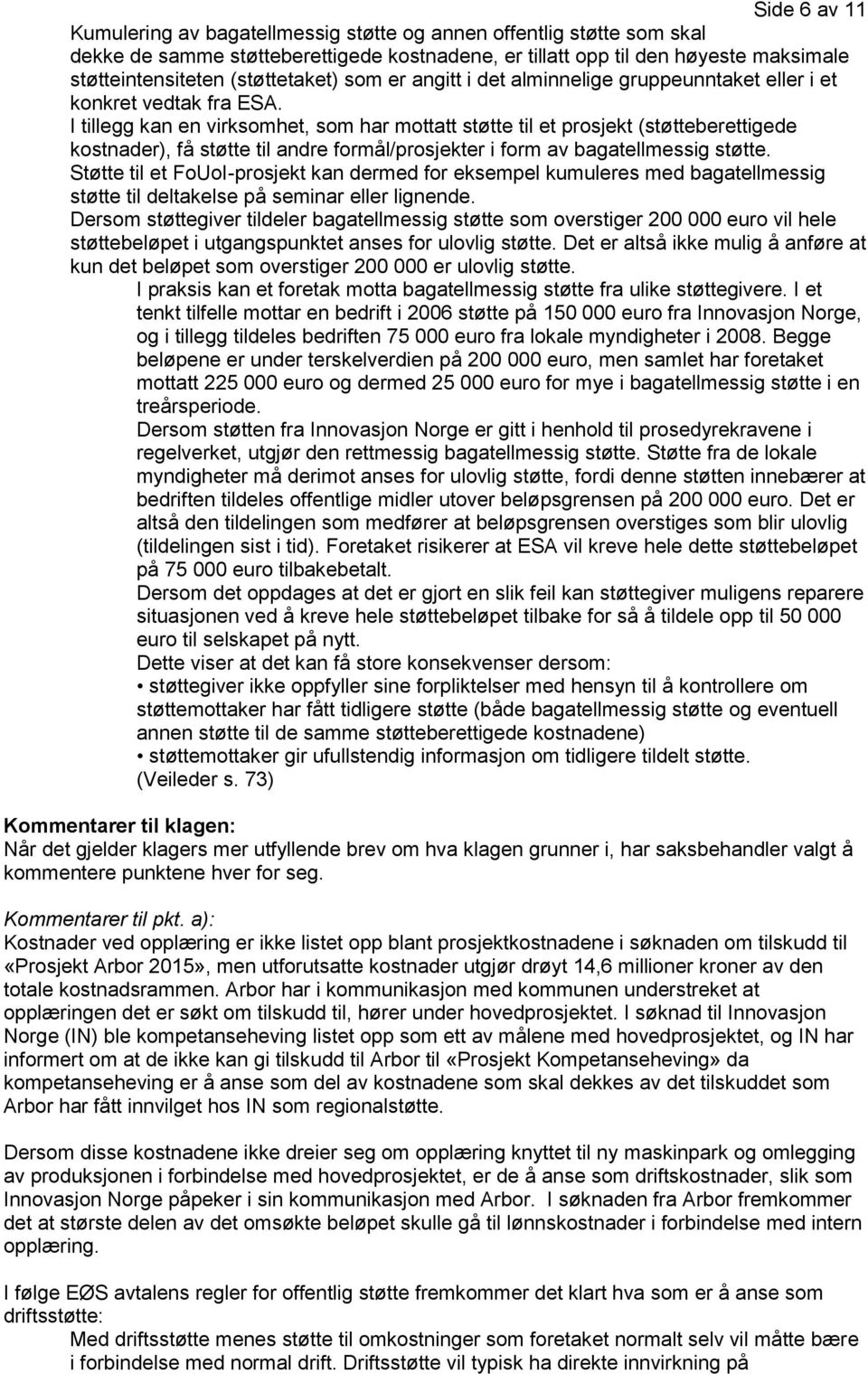 I tillegg kan en virksomhet, som har mottatt støtte til et prosjekt (støtteberettigede kostnader), få støtte til andre formål/prosjekter i form av bagatellmessig støtte.