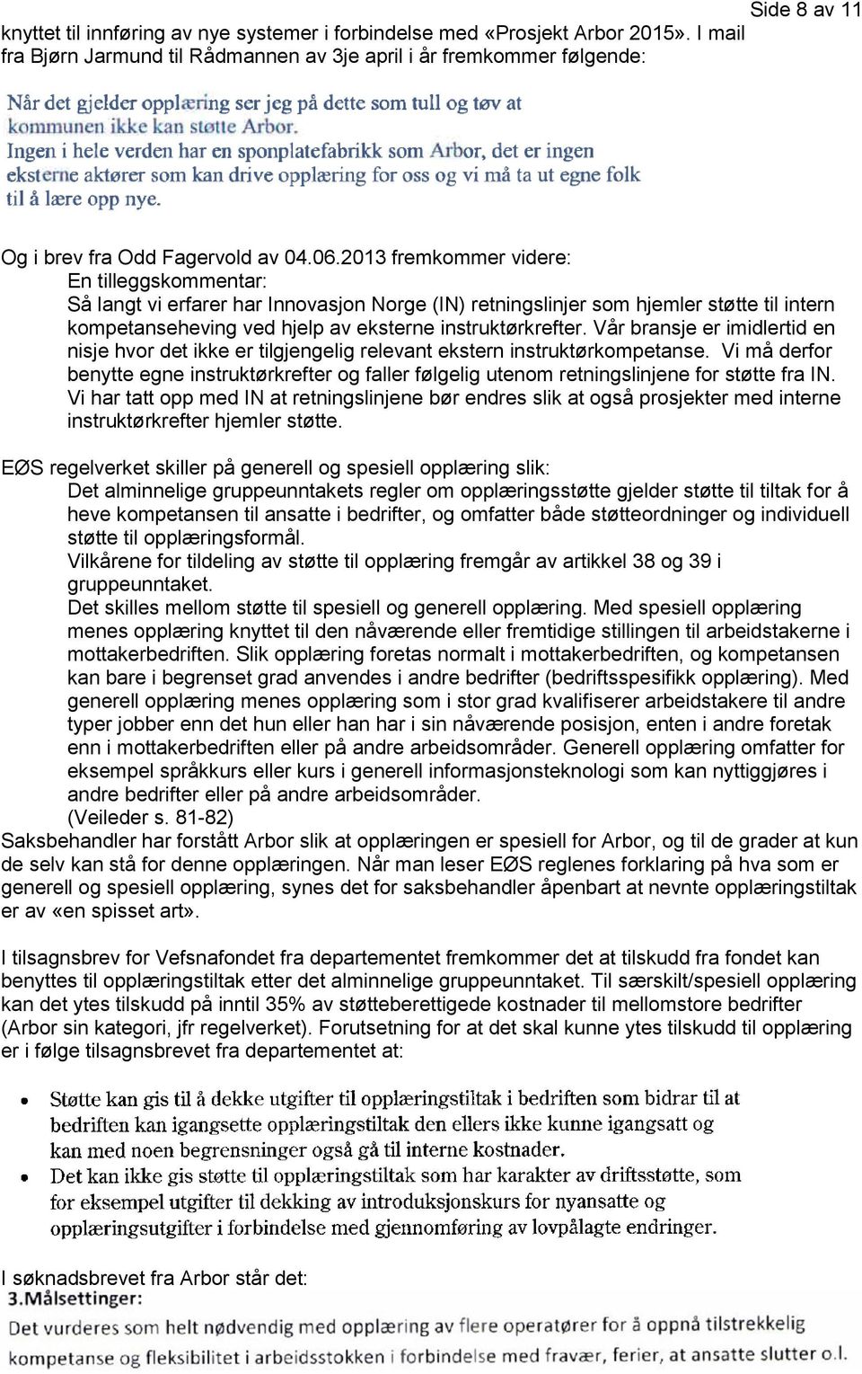 2013 fremkommer videre: En tilleggskommentar: Så langt vi erfarer har Innovasjon Norge (IN) retningslinjer som hjemler støtte til intern kompetanseheving ved hjelp av eksterne instruktørkrefter.