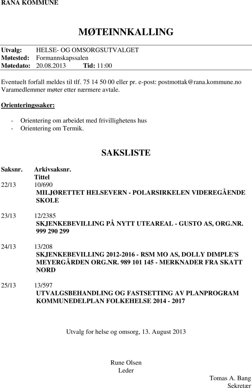 Arkivsaksnr. Tittel 22/13 10/690 MILJØRETTET HELSEVERN - POLARSIRKELEN VIDEREGÅENDE SKOLE 23/13 12/2385 SKJENKEBEVILLING PÅ NYTT UTEAREAL - GUSTO AS, ORG.NR.