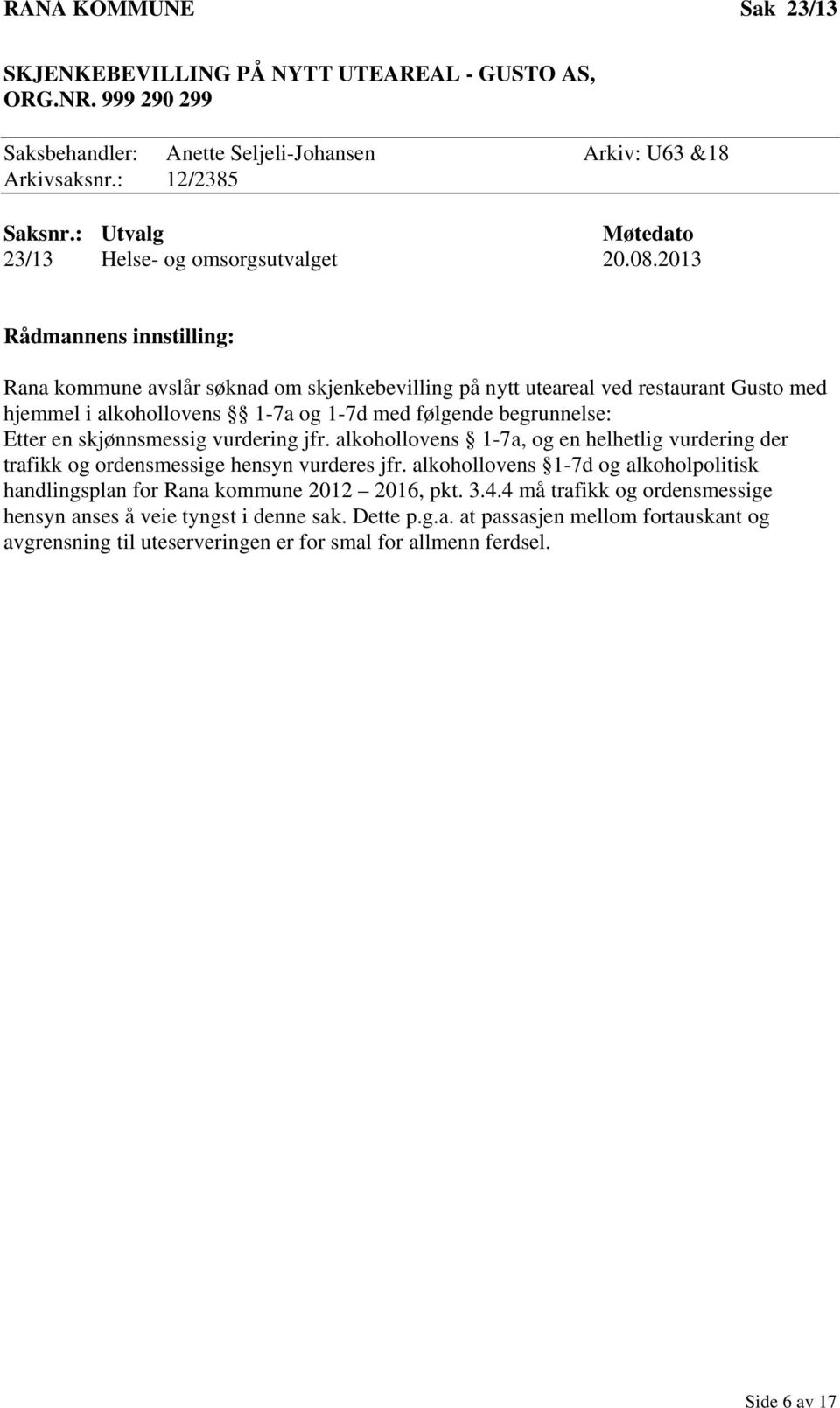 2013 Rådmannens innstilling: Rana kommune avslår søknad om skjenkebevilling på nytt uteareal ved restaurant Gusto med hjemmel i alkohollovens 1-7a og 1-7d med følgende begrunnelse: Etter en