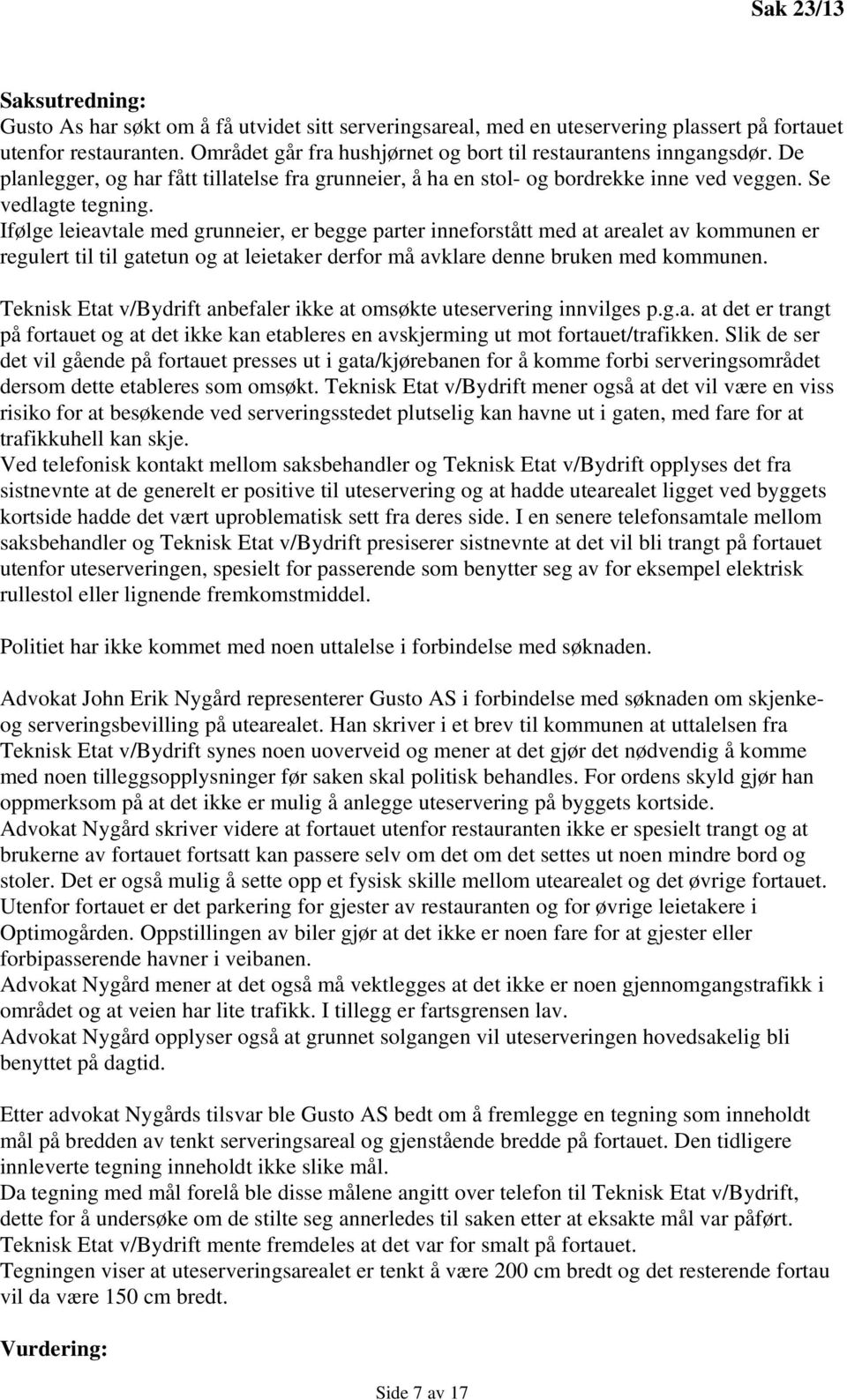 Ifølge leieavtale med grunneier, er begge parter inneforstått med at arealet av kommunen er regulert til til gatetun og at leietaker derfor må avklare denne bruken med kommunen.