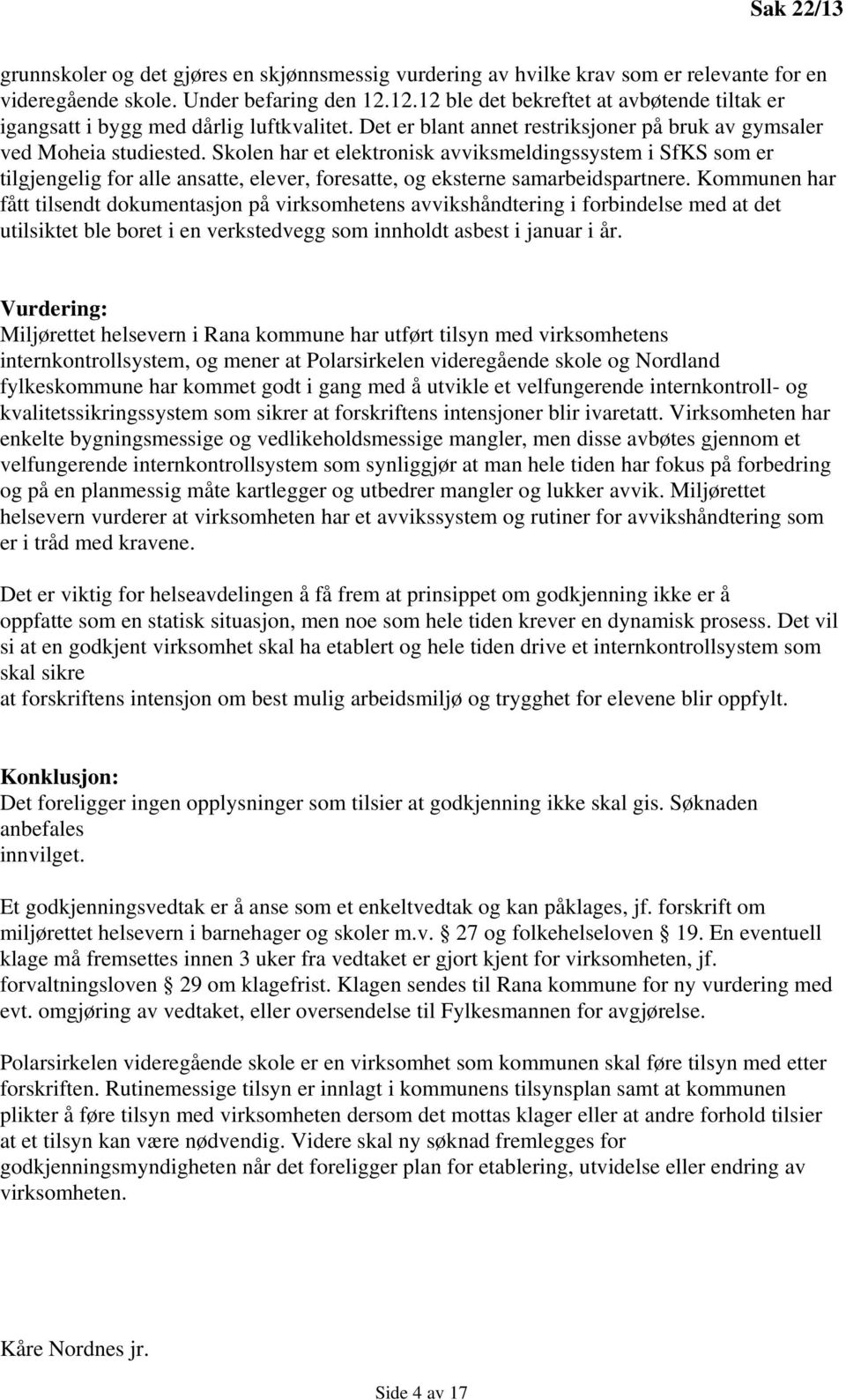 Skolen har et elektronisk avviksmeldingssystem i SfKS som er tilgjengelig for alle ansatte, elever, foresatte, og eksterne samarbeidspartnere.