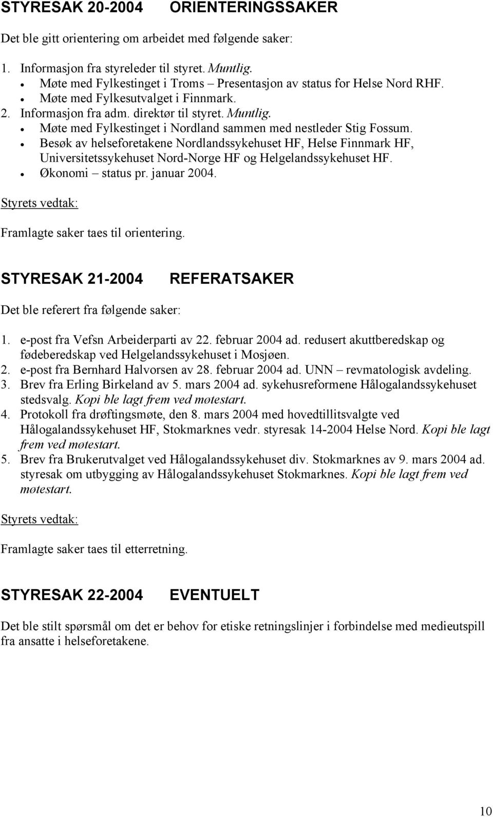 Møte med Fylkestinget i Nordland sammen med nestleder Stig Fossum. Besøk av helseforetakene Nordlandssykehuset HF, Helse Finnmark HF, Universitetssykehuset Nord-Norge HF og Helgelandssykehuset HF.