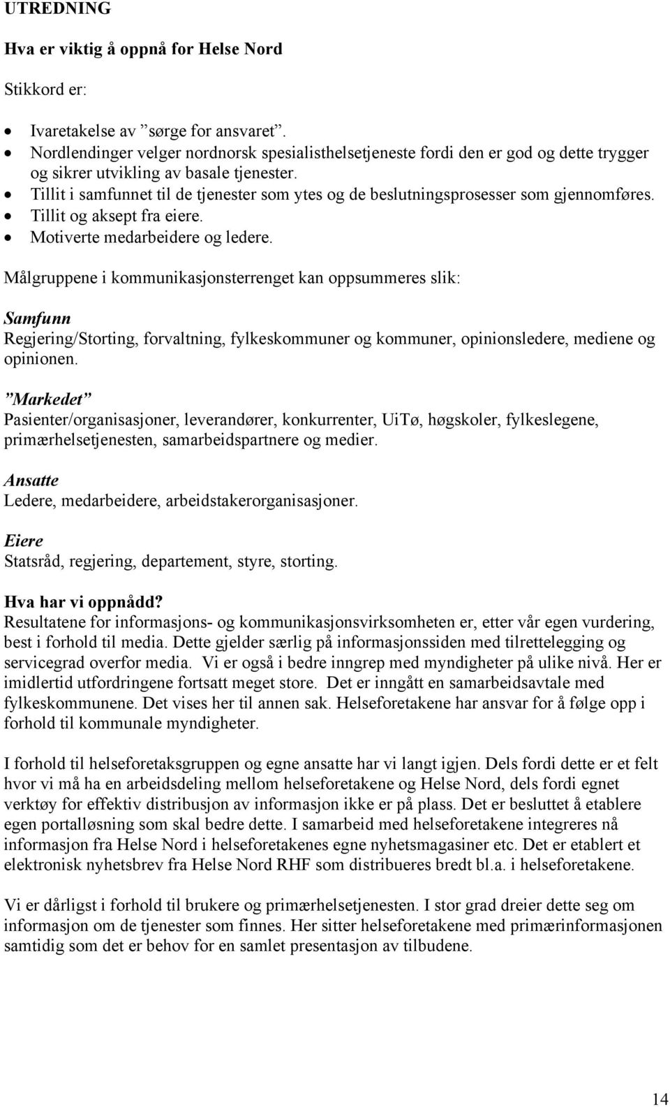 Tillit i samfunnet til de tjenester som ytes og de beslutningsprosesser som gjennomføres. Tillit og aksept fra eiere. Motiverte medarbeidere og ledere.