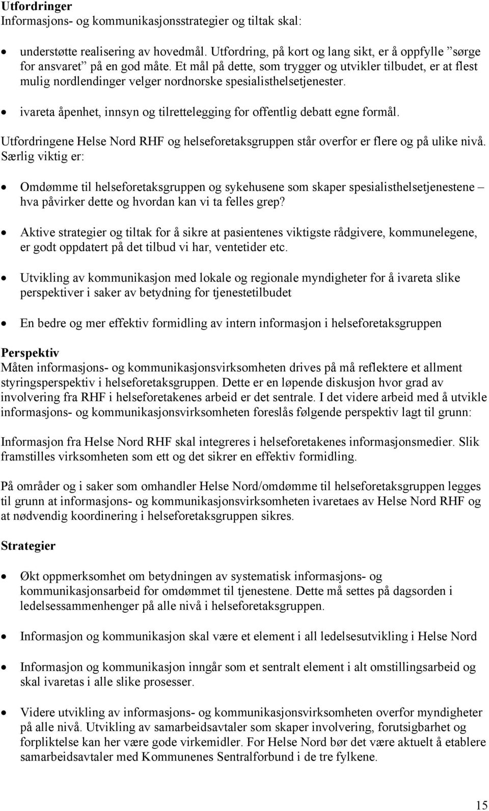 ivareta åpenhet, innsyn og tilrettelegging for offentlig debatt egne formål. Utfordringene Helse Nord RHF og helseforetaksgruppen står overfor er flere og på ulike nivå.