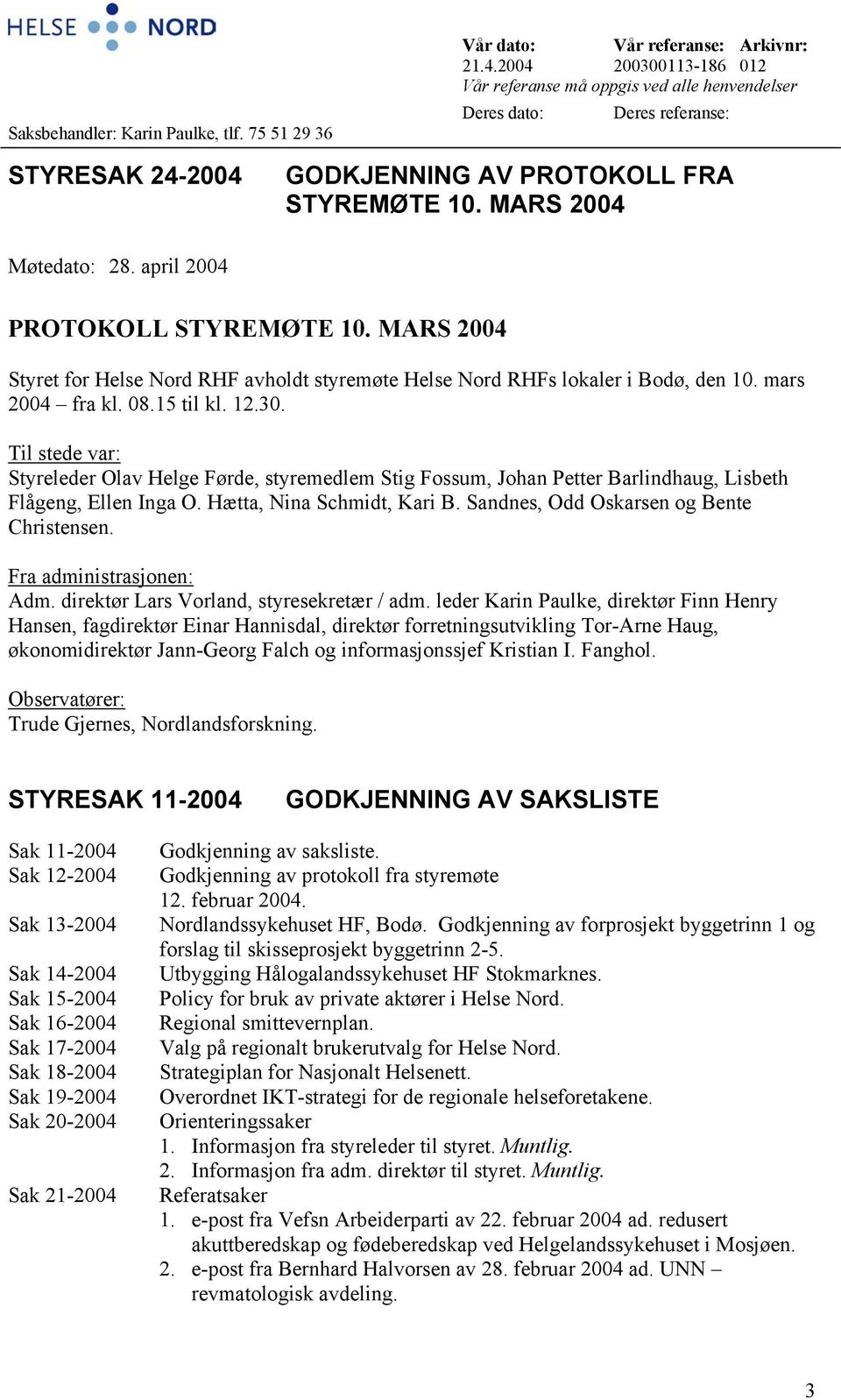 april 2004 PROTOKOLL STYREMØTE 10. MARS 2004 Styret for Helse Nord RHF avholdt styremøte Helse Nord RHFs lokaler i Bodø, den 10. mars 2004 fra kl. 08.15 til kl. 12.30.