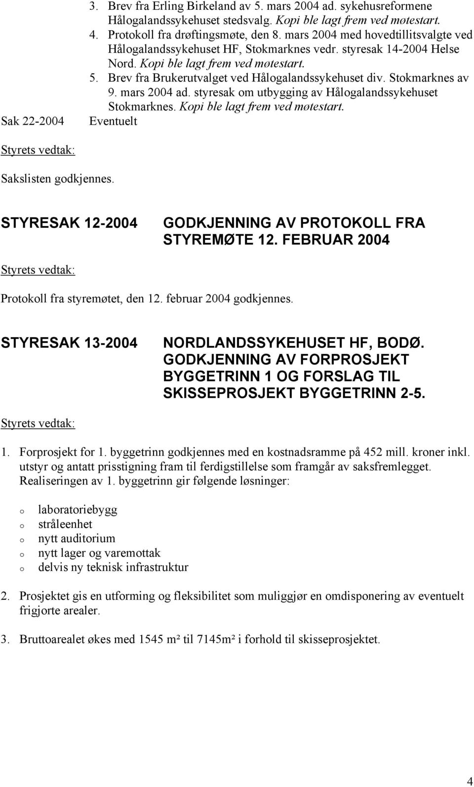 Stokmarknes av 9. mars 2004 ad. styresak om utbygging av Hålogalandssykehuset Stokmarknes. Kopi ble lagt frem ved møtestart. Eventuelt Styrets vedtak: Sakslisten godkjennes.